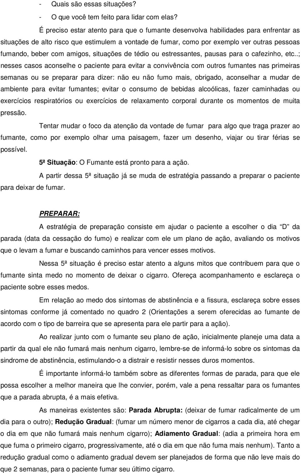 amigos, situações de tédio ou estressantes, pausas para o cafezinho, etc.