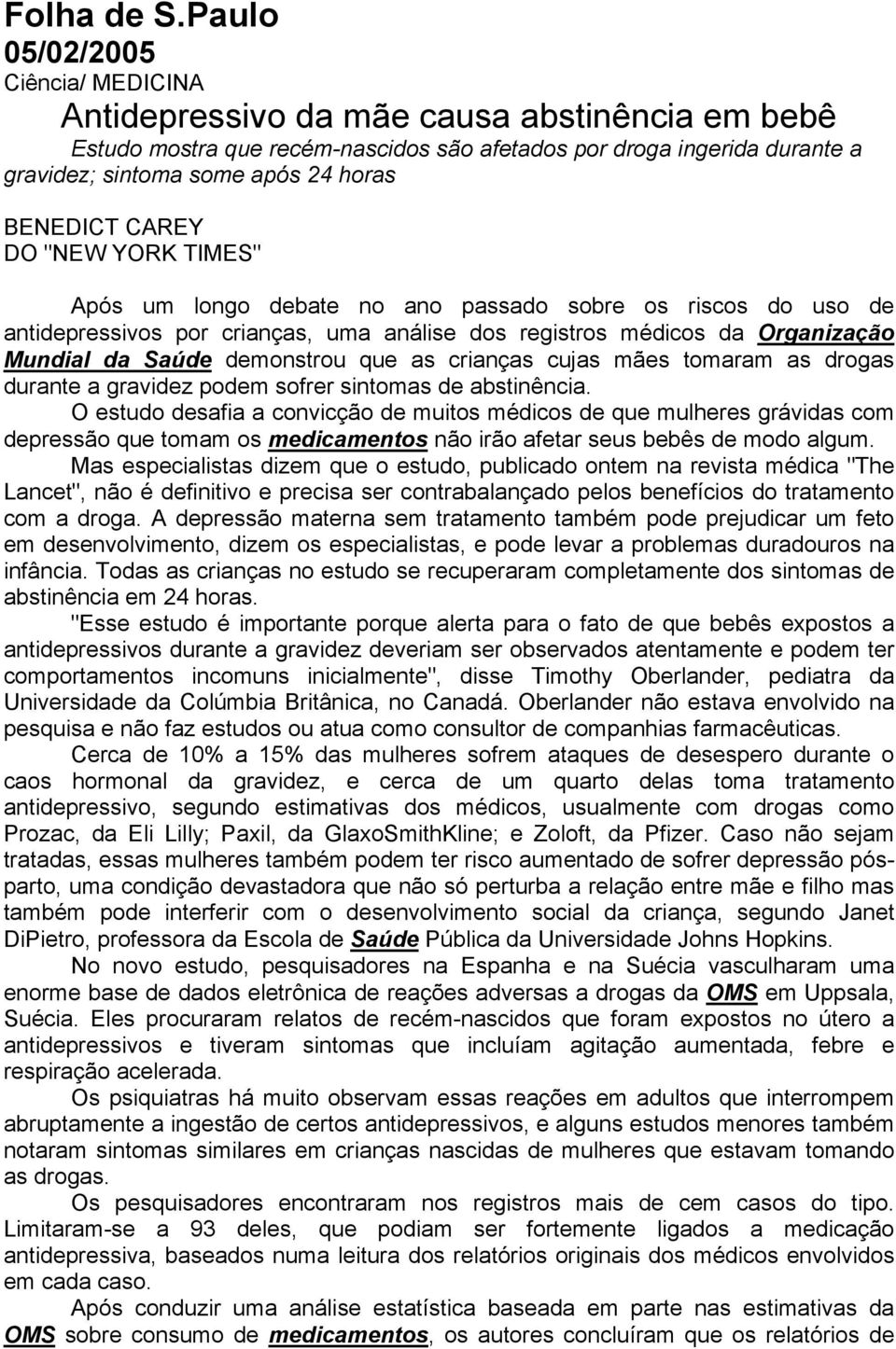 DO "NEW YORK TIMES" Após um longo debate no ano passado sobre os riscos do uso de antidepressivos por crianças, uma análise dos registros médicos da Organização Mundial da Saúde demonstrou que as