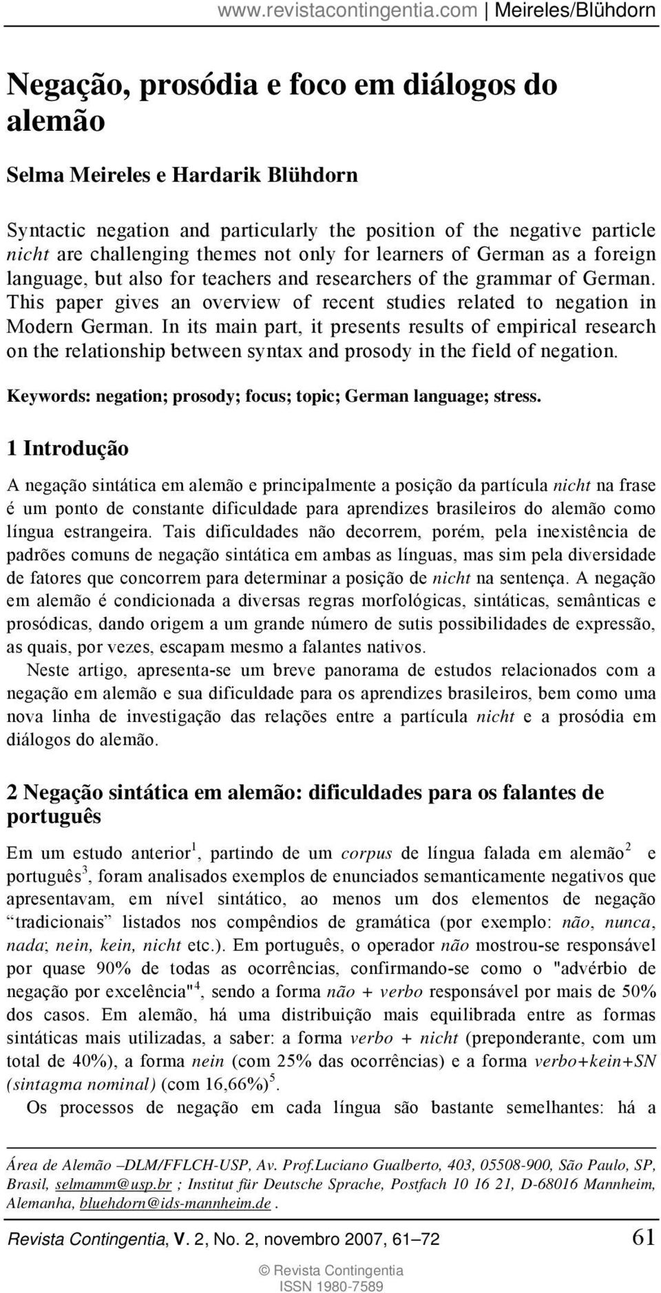 In its main part, it presents results of empirical research on the relationship between syntax and prosody in the field of negation. Keywords: negation; prosody; focus; topic; German language; stress.