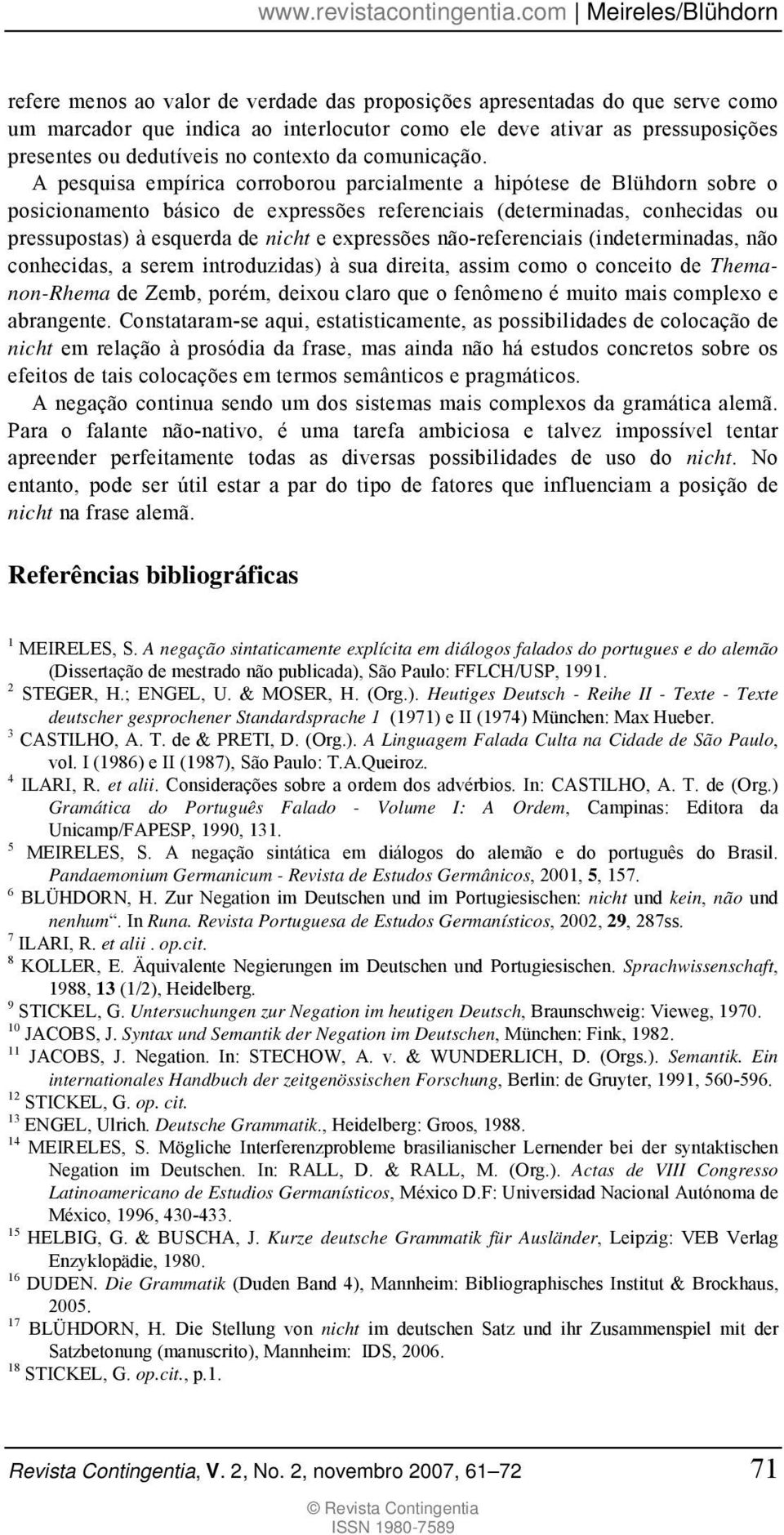 A pesquisa empírica corroborou parcialmente a hipótese de Blühdorn sobre o posicionamento básico de expressões referenciais (determinadas, conhecidas ou pressupostas) à esquerda de nicht e expressões