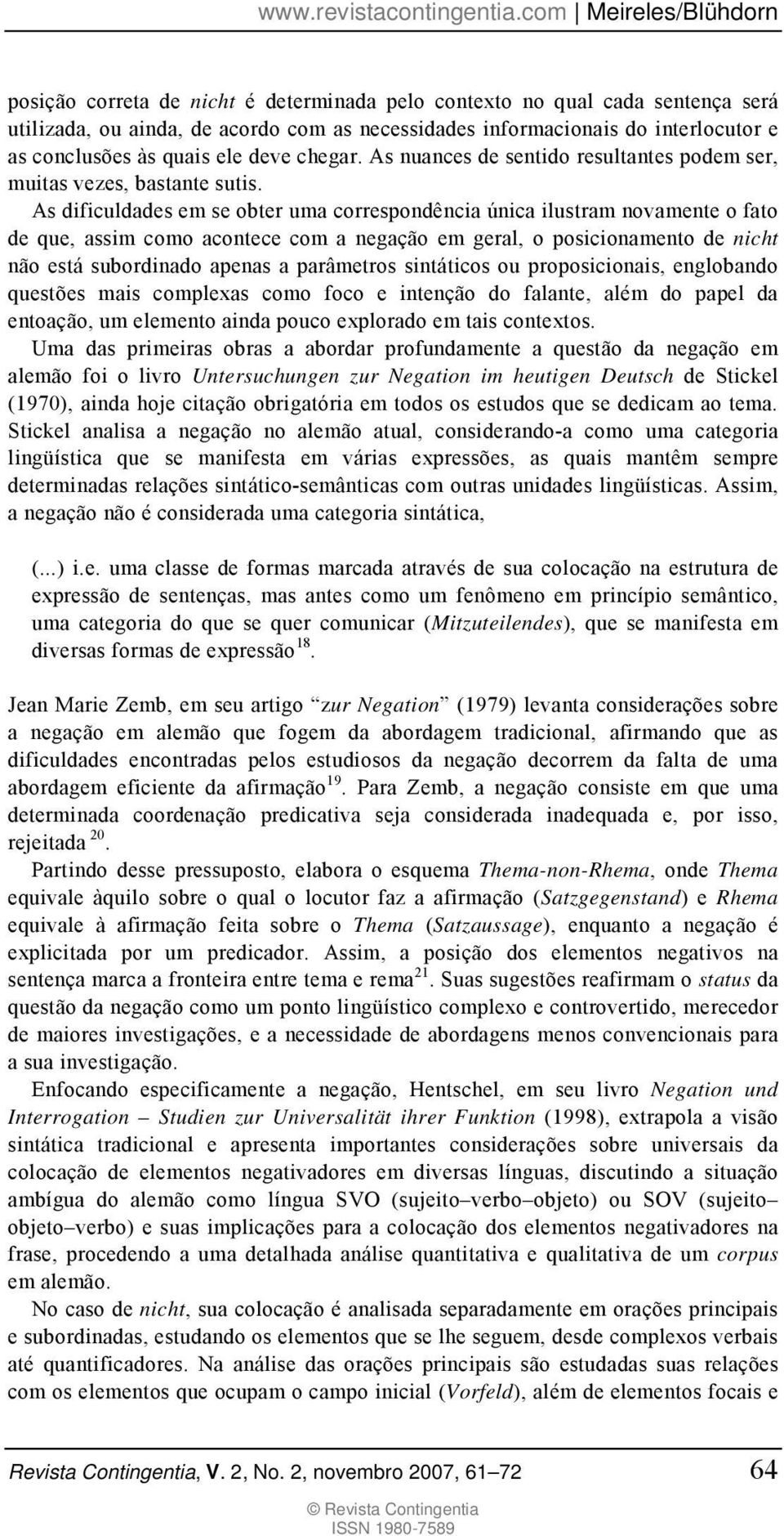 As dificuldades em se obter uma correspondência única ilustram novamente o fato de que, assim como acontece com a negação em geral, o posicionamento de nicht não está subordinado apenas a parâmetros