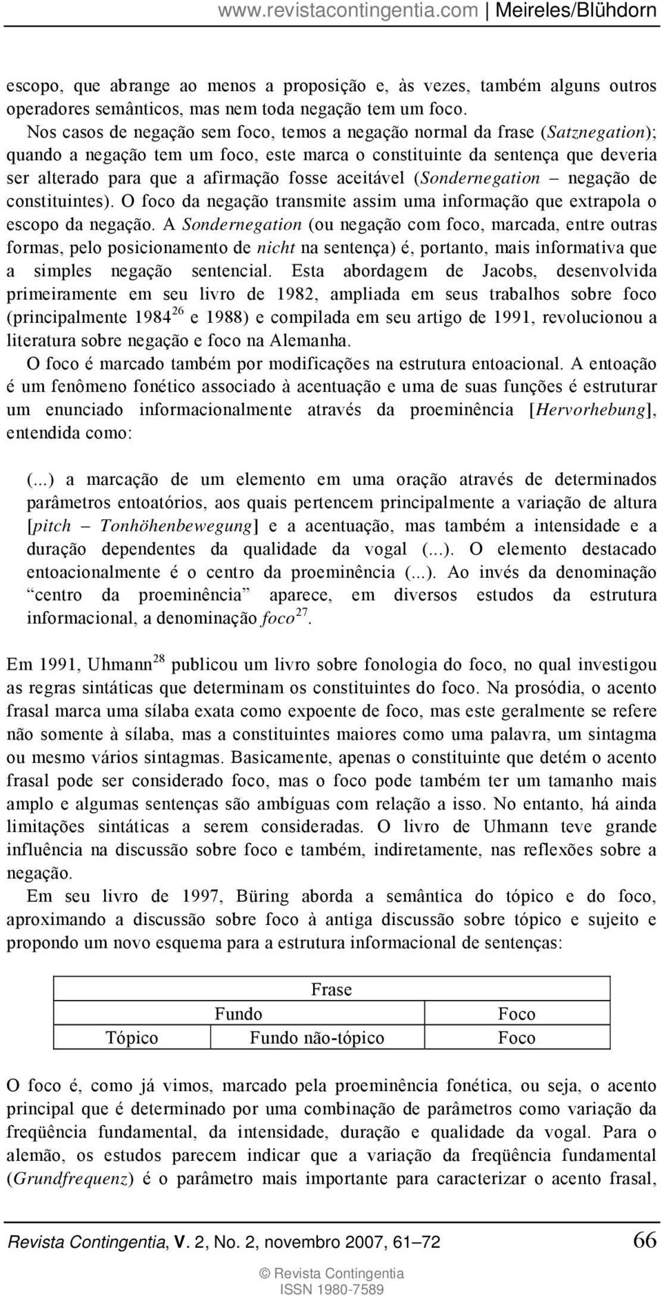 aceitável (Sondernegation negação de constituintes). O foco da negação transmite assim uma informação que extrapola o escopo da negação.