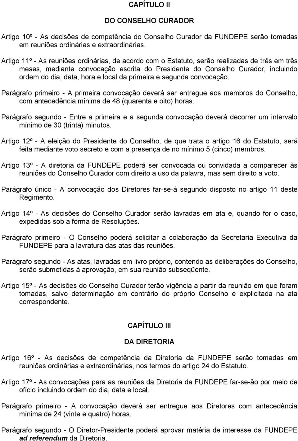 hora e local da primeira e segunda convocação. Parágrafo primeiro - A primeira convocação deverá ser entregue aos membros do Conselho, com antecedência mínima de 48 (quarenta e oito) horas.