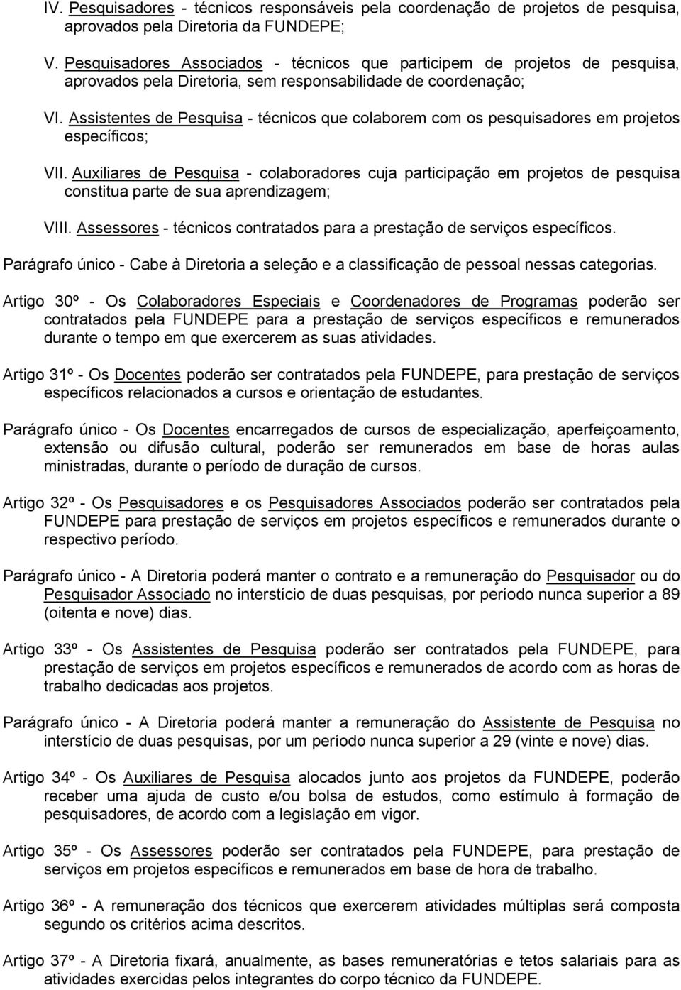 Assistentes de Pesquisa - técnicos que colaborem com os pesquisadores em projetos específicos; VII.