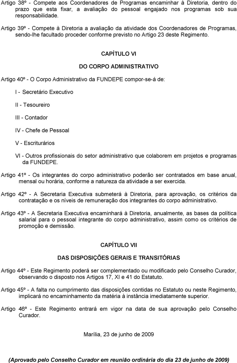 CAPÍTULO VI DO CORPO ADMINISTRATIVO Artigo 40º - O Corpo Administrativo da FUNDEPE compor-se-á de: I - Secretário Executivo II - Tesoureiro III - Contador IV - Chefe de Pessoal V - Escriturários VI -