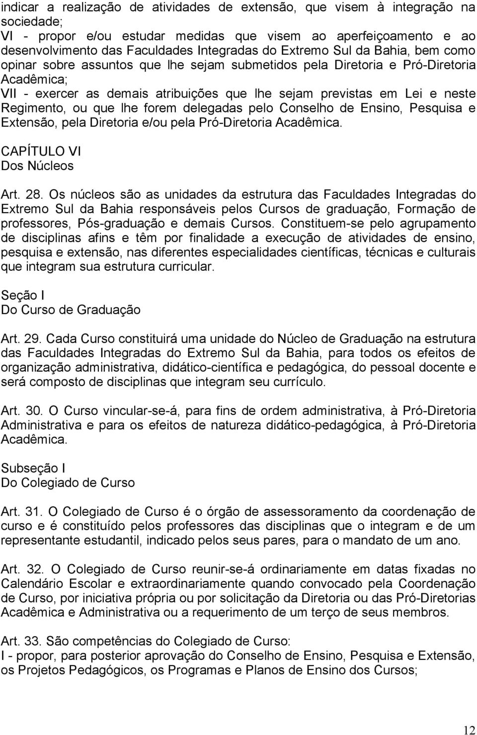 Regimento, ou que lhe forem delegadas pelo Conselho de Ensino, Pesquisa e Extensão, pela Diretoria e/ou pela Pró-Diretoria Acadêmica. CAPÍTULO VI Dos Núcleos Art. 28.