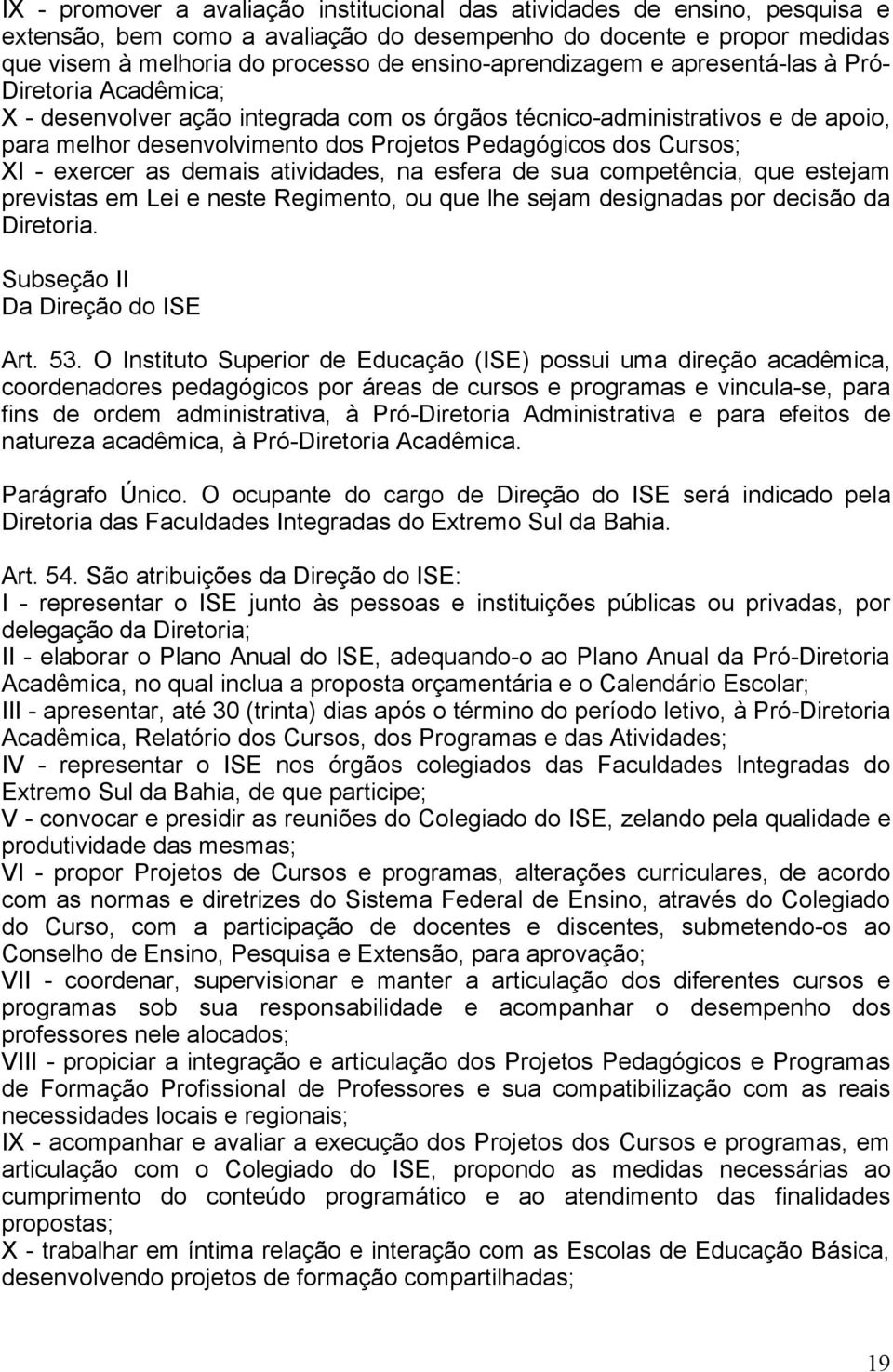 dos Cursos; XI - exercer as demais atividades, na esfera de sua competência, que estejam previstas em Lei e neste Regimento, ou que lhe sejam designadas por decisão da Diretoria.