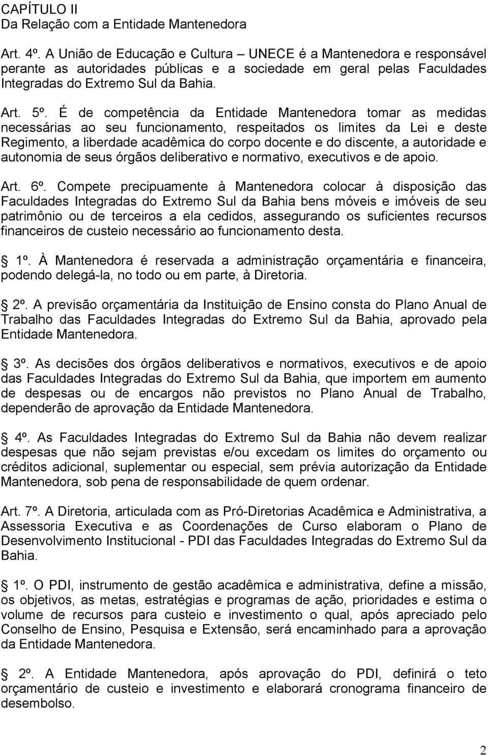 É de competência da Entidade Mantenedora tomar as medidas necessárias ao seu funcionamento, respeitados os limites da Lei e deste Regimento, a liberdade acadêmica do corpo docente e do discente, a