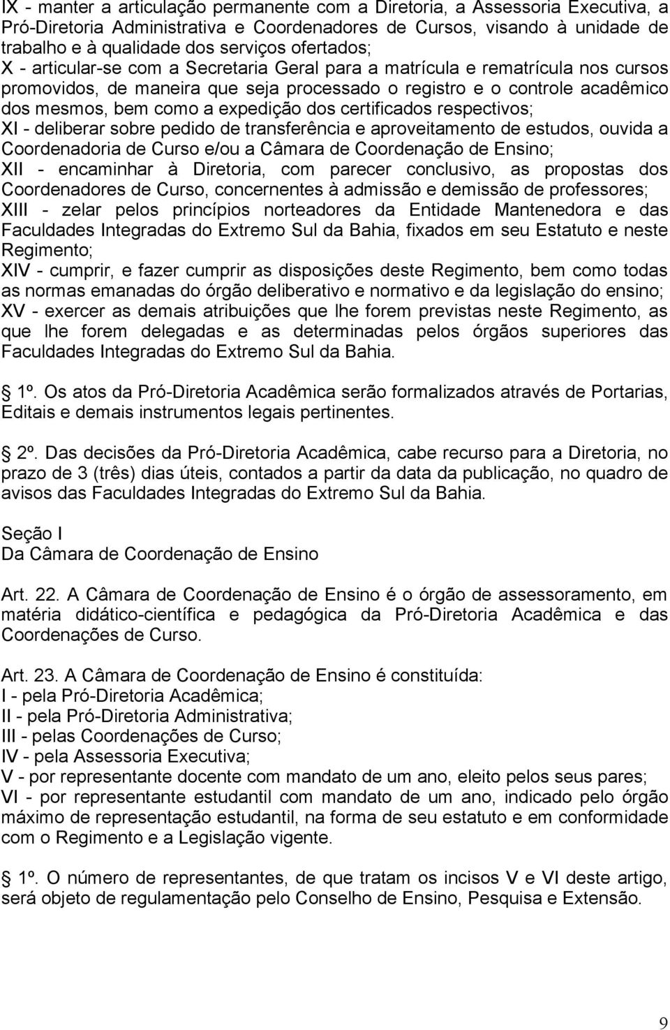 expedição dos certificados respectivos; XI - deliberar sobre pedido de transferência e aproveitamento de estudos, ouvida a Coordenadoria de Curso e/ou a Câmara de Coordenação de Ensino; XII -