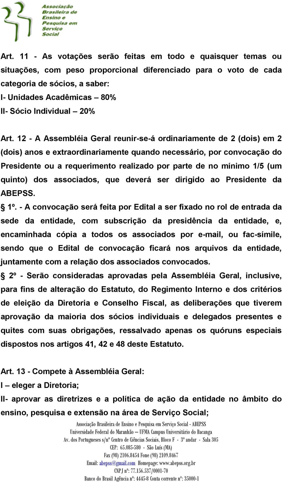 12 - A Assembléia Geral reunir-se-á ordinariamente de 2 (dois) em 2 (dois) anos e extraordinariamente quando necessário, por convocação do Presidente ou a requerimento realizado por parte de no