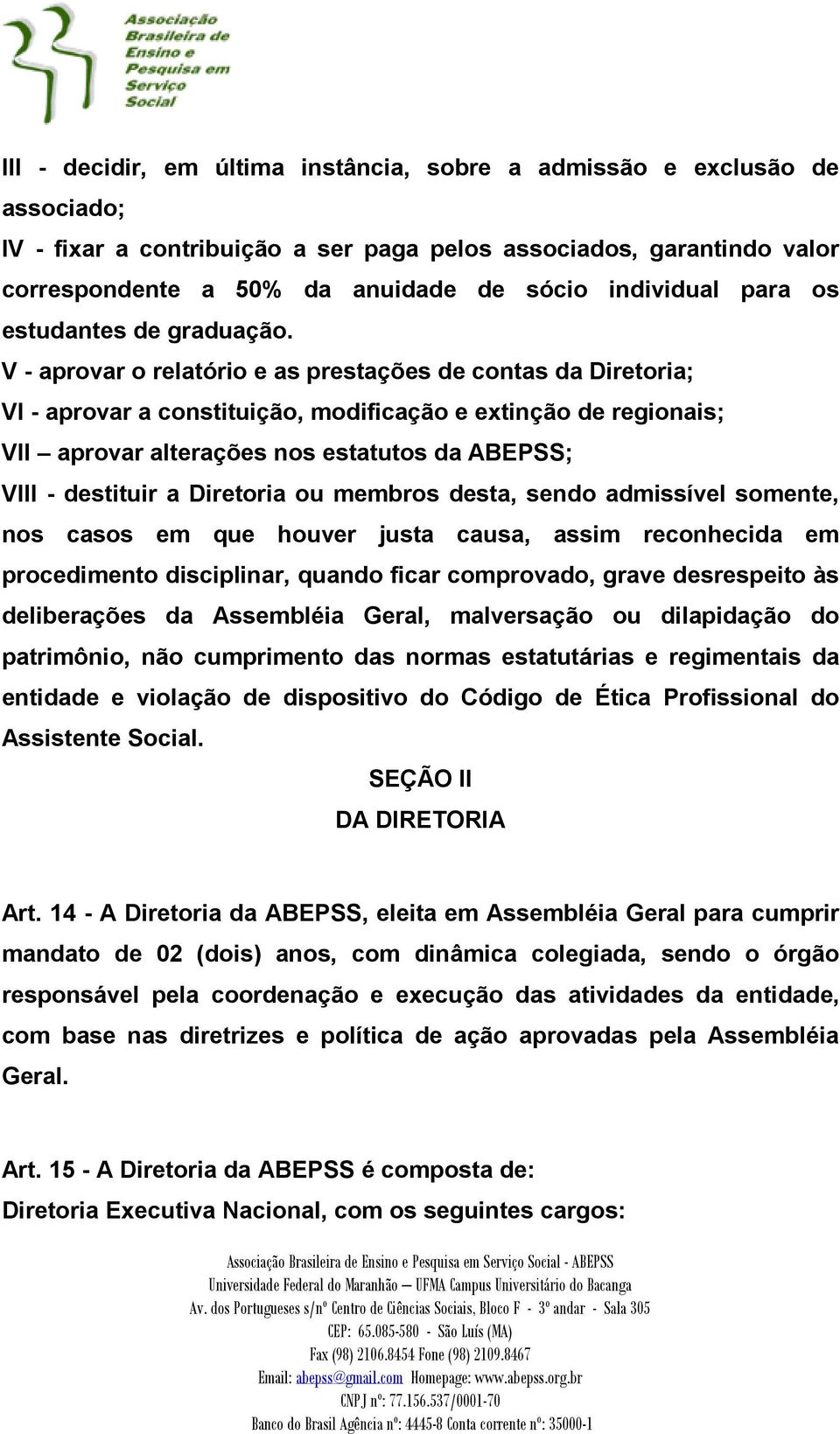 V - aprovar o relatório e as prestações de contas da Diretoria; VI - aprovar a constituição, modificação e extinção de regionais; VII aprovar alterações nos estatutos da ABEPSS; VIII - destituir a