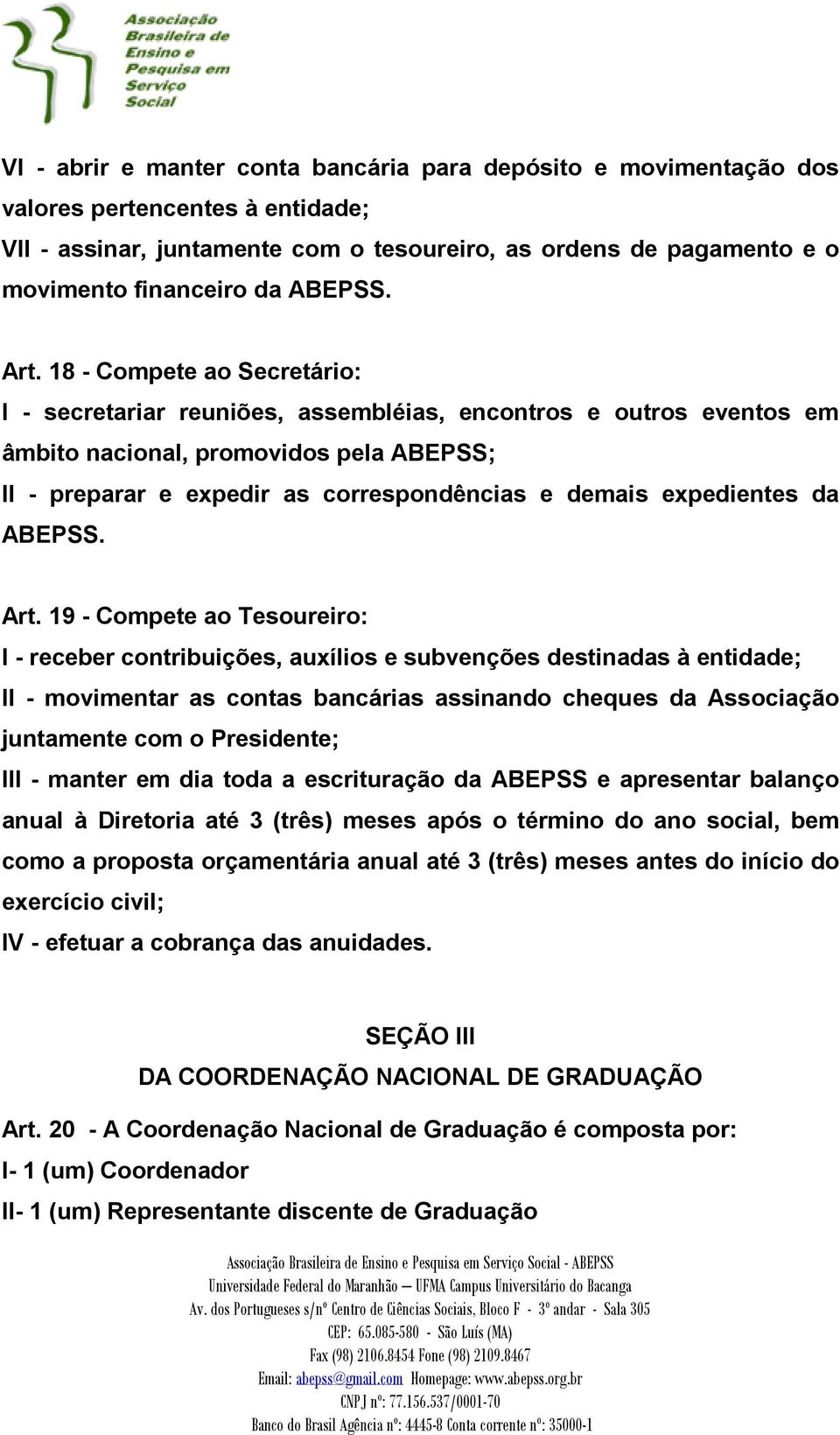 18 - Compete ao Secretário: I - secretariar reuniões, assembléias, encontros e outros eventos em âmbito nacional, promovidos pela ABEPSS; II - preparar e expedir as correspondências e demais