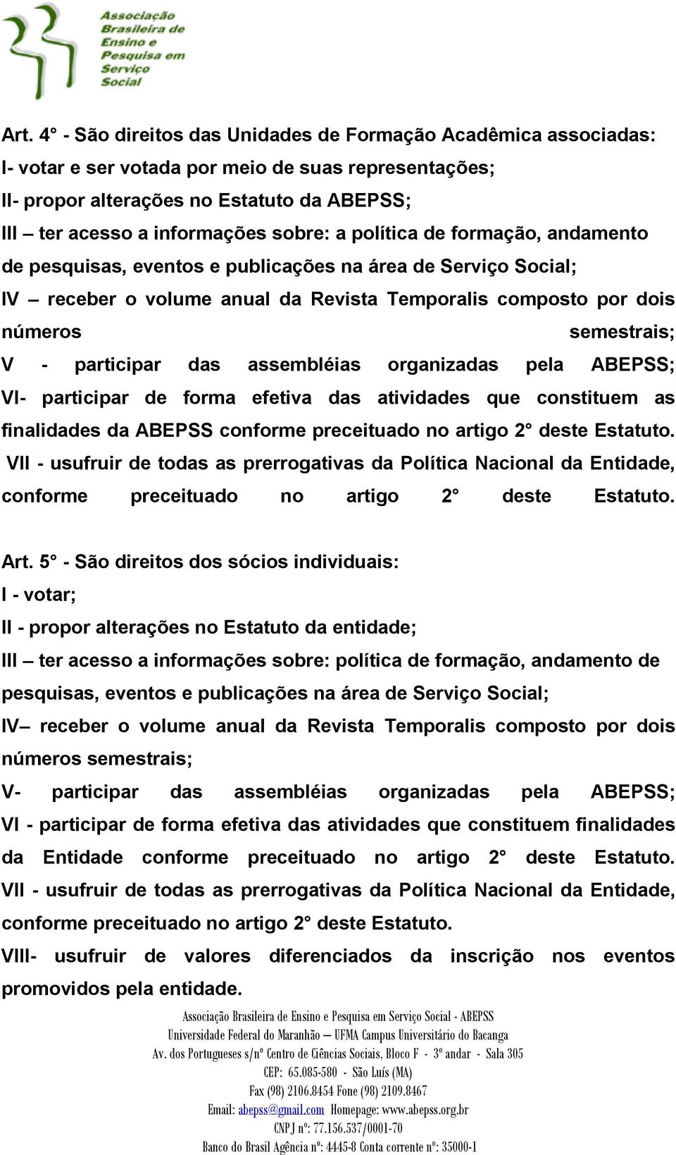 participar das assembléias organizadas pela ABEPSS; VI- participar de forma efetiva das atividades que constituem as finalidades da ABEPSS conforme preceituado no artigo 2 deste Estatuto.