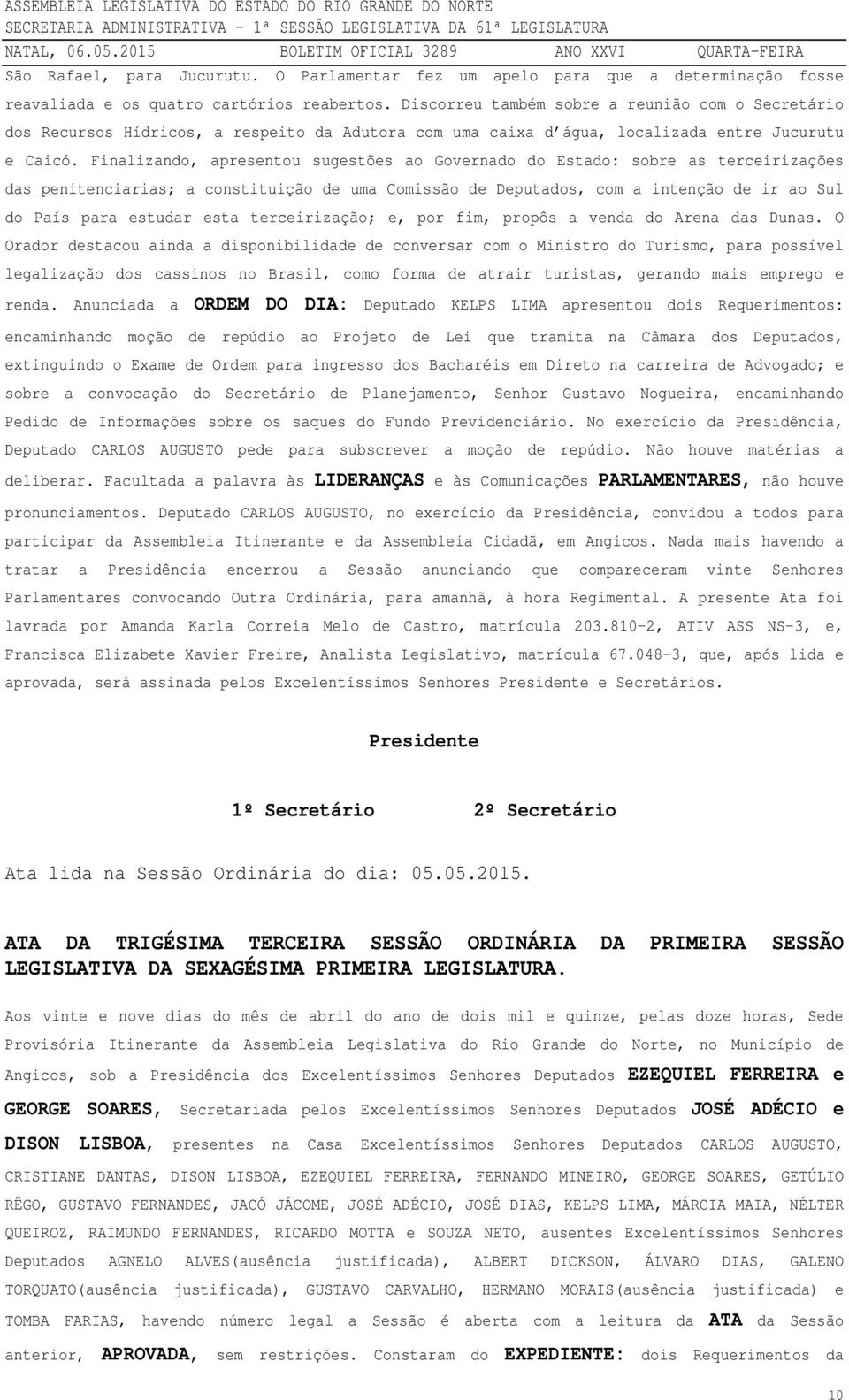 Finalizando, apresentou sugestões ao Governado do Estado: sobre as terceirizações das penitenciarias; a constituição de uma Comissão de Deputados, com a intenção de ir ao Sul do País para estudar