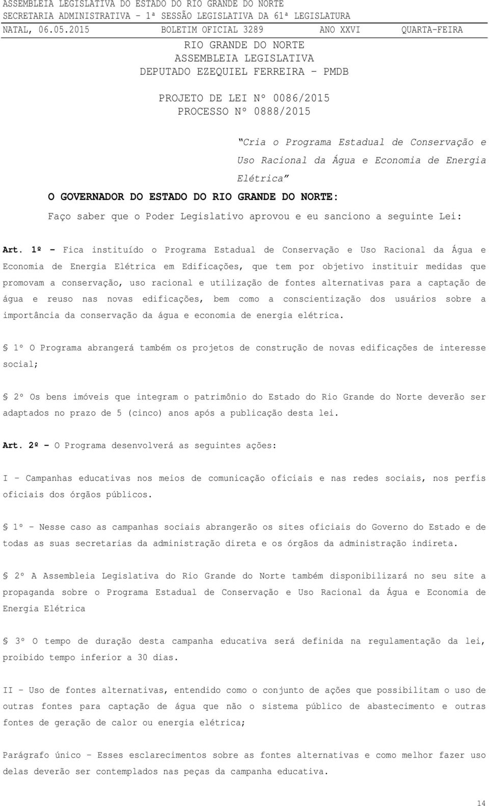 1º - Fica instituído o Programa Estadual de Conservação e Uso Racional da Água e Economia de Energia Elétrica em Edificações, que tem por objetivo instituir medidas que promovam a conservação, uso