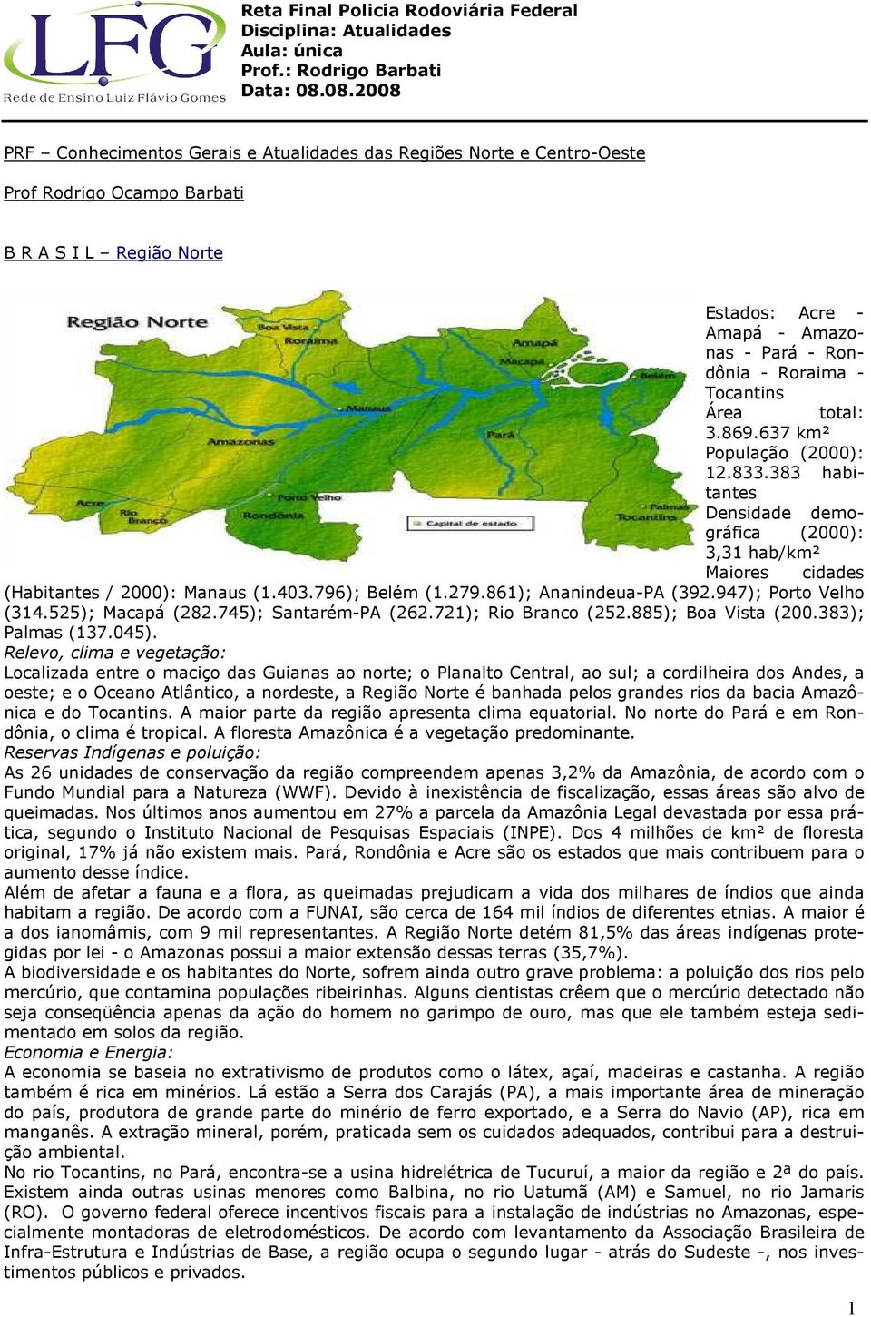 861); Ananindeua-PA (392.947); Porto Velho (314.525); Macapá (282.745); Santarém-PA (262.721); Rio Branco (252.885); Boa Vista (200.383); Palmas (137.045).