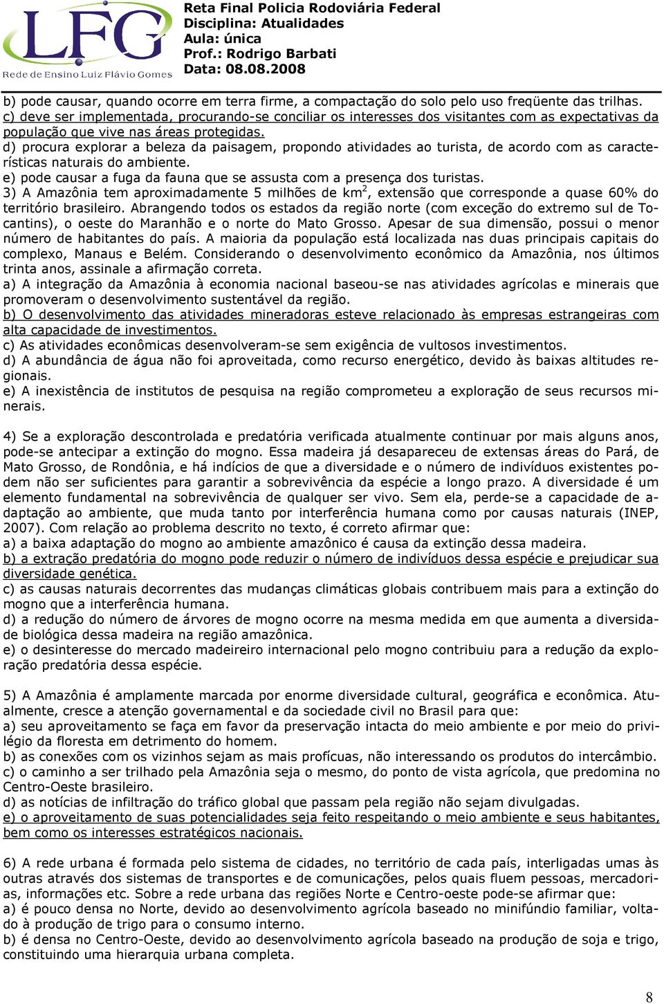 d) procura explorar a beleza da paisagem, propondo atividades ao turista, de acordo com as características naturais do ambiente.