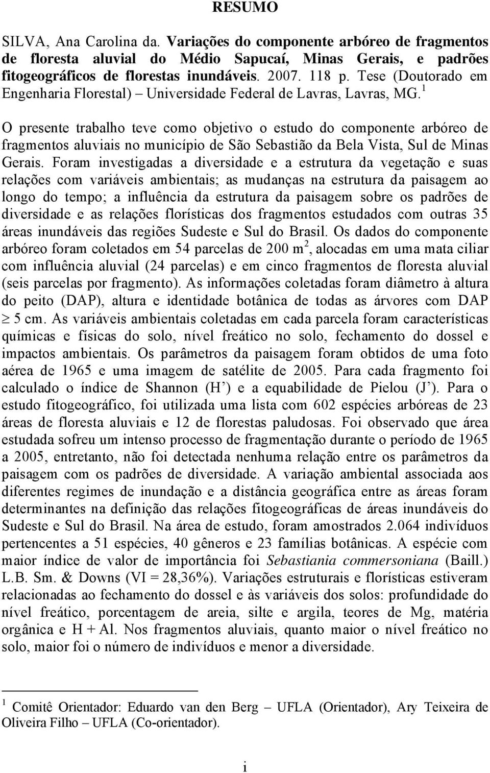 1 O presente trabalho teve como objetivo o estudo do componente arbóreo de fragmentos aluviais no município de São Sebastião da Bela Vista, Sul de Minas Gerais.