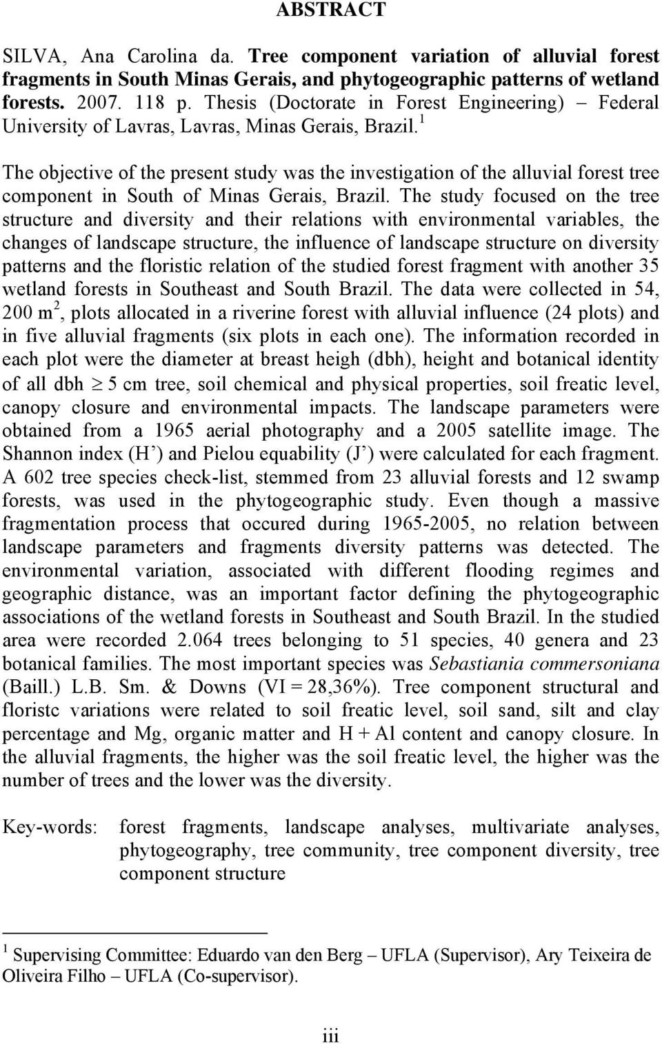 1 The objective of the present study was the investigation of the alluvial forest tree component in South of Minas Gerais, Brazil.