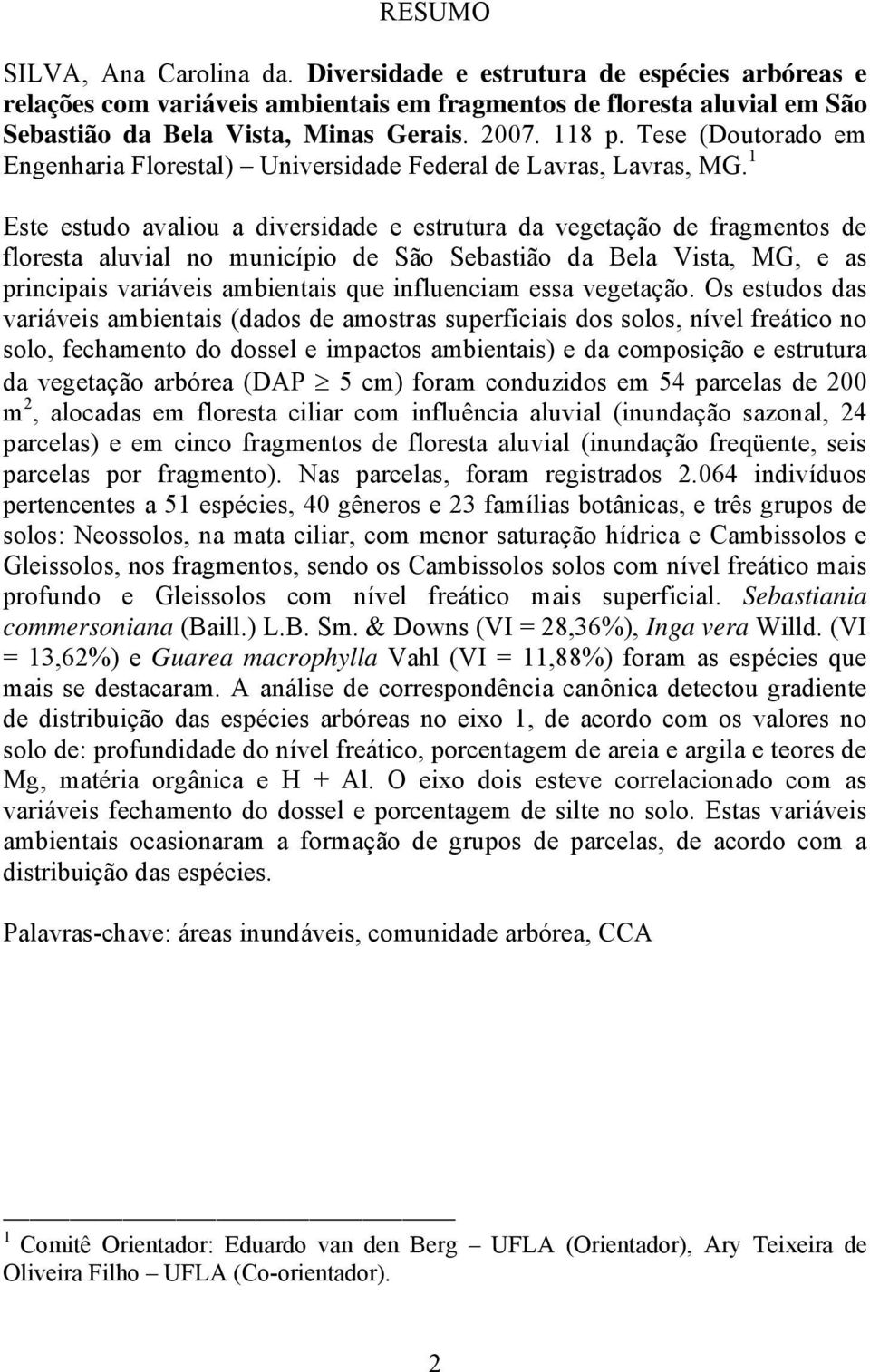 1 Este estudo avaliou a diversidade e estrutura da vegetação de fragmentos de floresta aluvial no município de São Sebastião da Bela Vista, MG, e as principais variáveis ambientais que influenciam