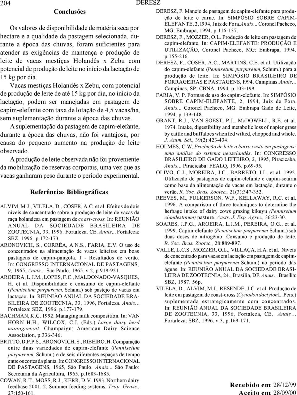 Vacas mestiças Holandês x Zebu, com potencial de produção de leite de até 15 kg por dia, no início da lactação, podem ser manejadas em pastagem de capim-elefante com taxa de lotação de 4,5 vacas/ha,