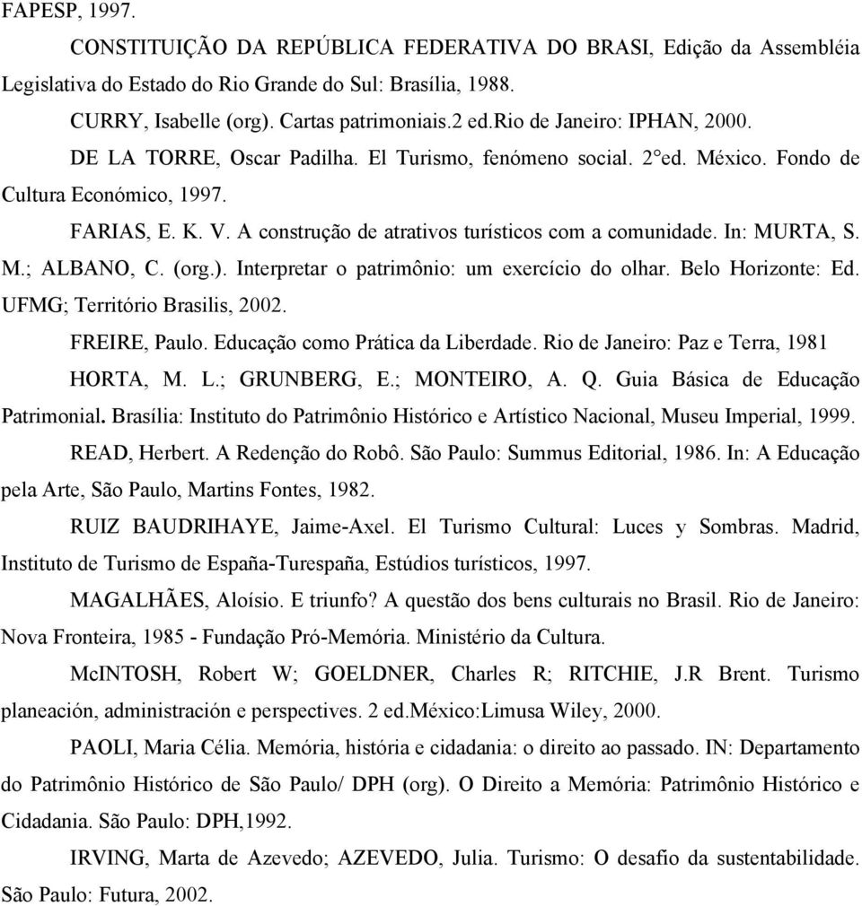 A construção de atrativos turísticos com a comunidade. In: MURTA, S. M.; ALBANO, C. (org.). Interpretar o patrimônio: um exercício do olhar. Belo Horizonte: Ed. UFMG; Território Brasilis, 2002.