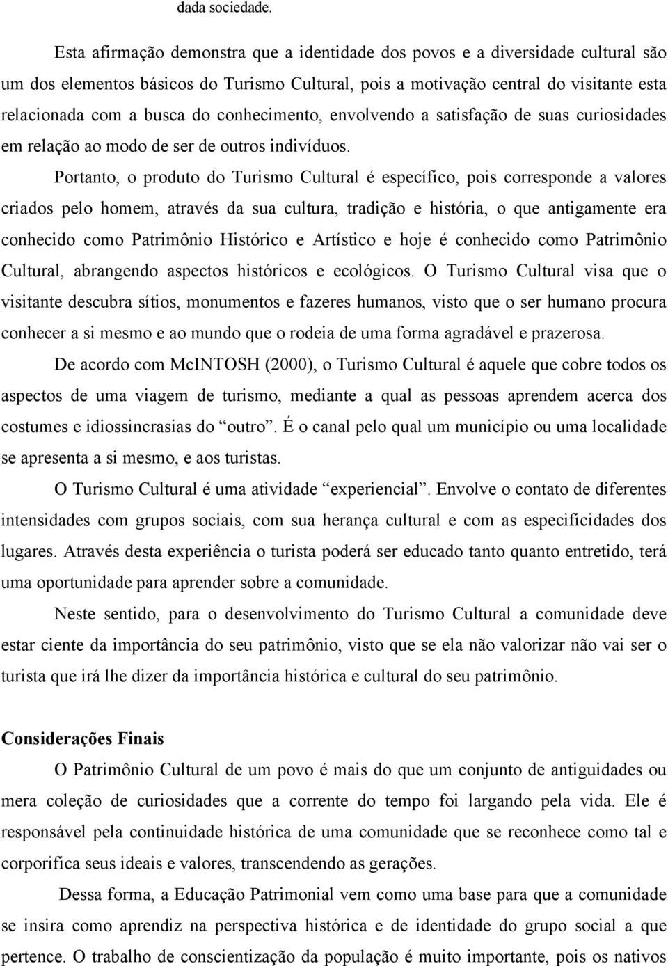 conhecimento, envolvendo a satisfação de suas curiosidades em relação ao modo de ser de outros indivíduos.