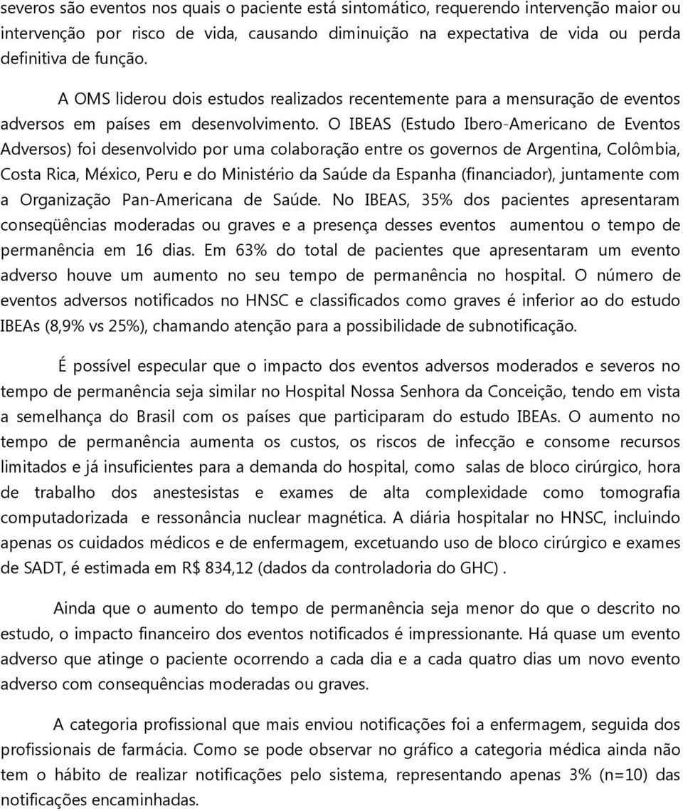 O IBEAS (Estudo Ibero-Americano de Eventos Adversos) foi desenvolvido por uma colaboração entre os governos de Argentina, Colômbia, Costa Rica, México, Peru e do Ministério da Saúde da Espanha