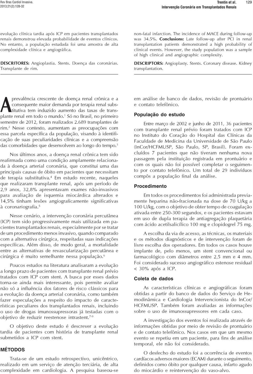 The incidence of MACE during follow-up was 34.5%. Conclusions: Late follow-up after PCI in renal transplantation patients demonstrated a high probability of clinical events.