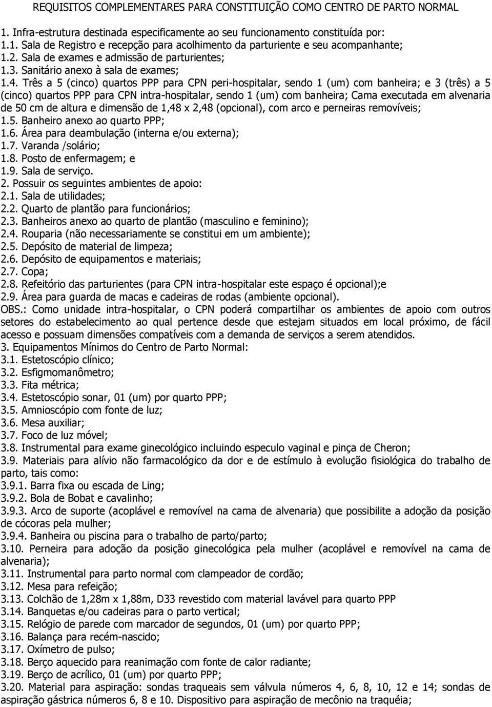 Três a 5 (cinco) quartos PPP para CPN peri-hospitalar, sendo 1 (um) com banheira; e 3 (três) a 5 (cinco) quartos PPP para CPN intra-hospitalar, sendo 1 (um) com banheira; Cama executada em alvenaria