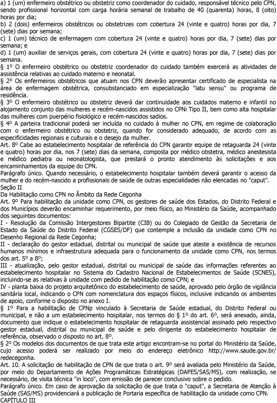 (vinte e quatro) horas por dia, 7 (sete) dias por semana; e d) 1 (um) auxiliar de serviços gerais, com cobertura 24 (vinte e quatro) horas por dia, 7 (sete) dias por semana.