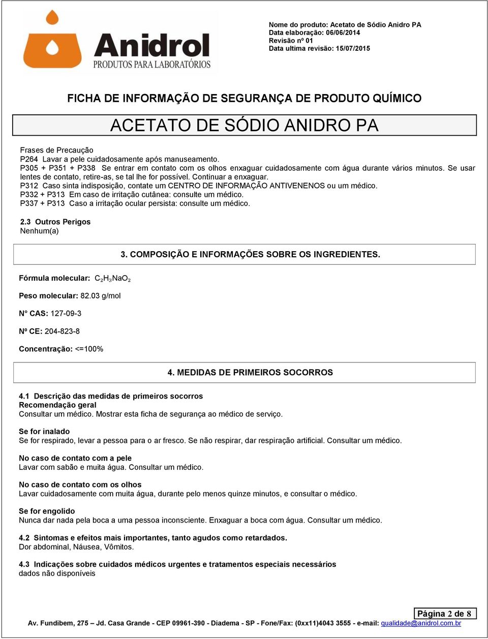 P332 + P313 Em caso de irritação cutânea: consulte um médico. P337 + P313 Caso a irritação ocular persista: consulte um médico. 2.3 Outros Perigos Nenhum(a) 3.