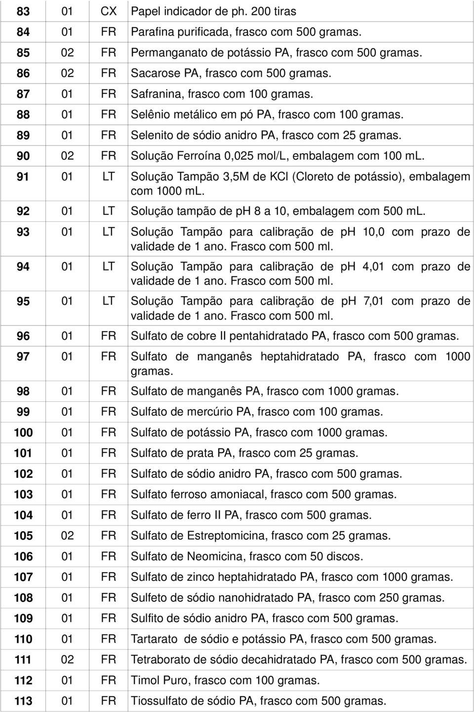 metálico em pó PA, frasco com 100 89 01 FR Selenito de sódio anidro PA, frasco com 25 90 02 FR Solução Ferroína 0,025 mol/l, embalagem com 100 ml.