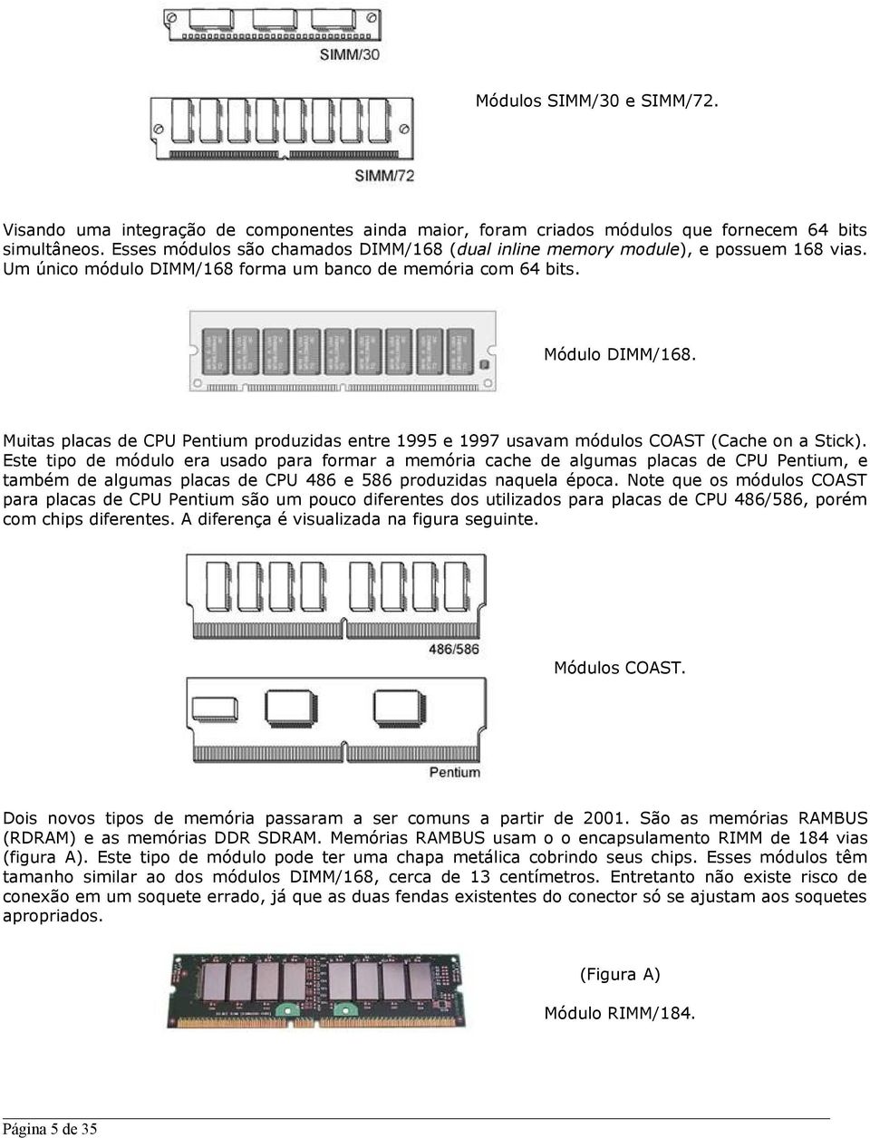 Muitas placas de CPU Pentium produzidas entre 1995 e 1997 usavam módulos COAST (Cache on a Stick).