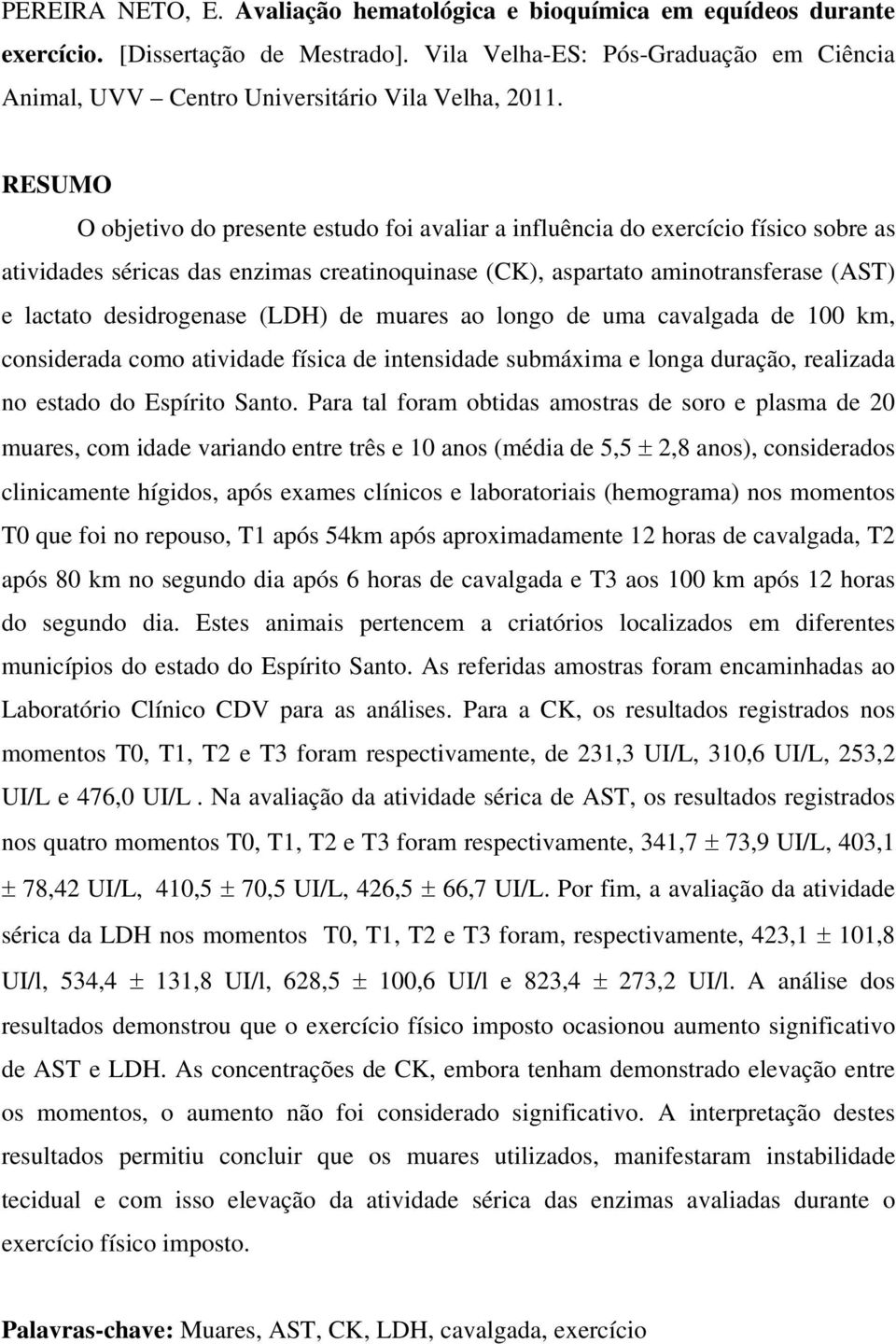 RESUMO O objetivo do presente estudo foi avaliar a influência do exercício físico sobre as atividades séricas das enzimas creatinoquinase (CK), aspartato aminotransferase (AST) e lactato