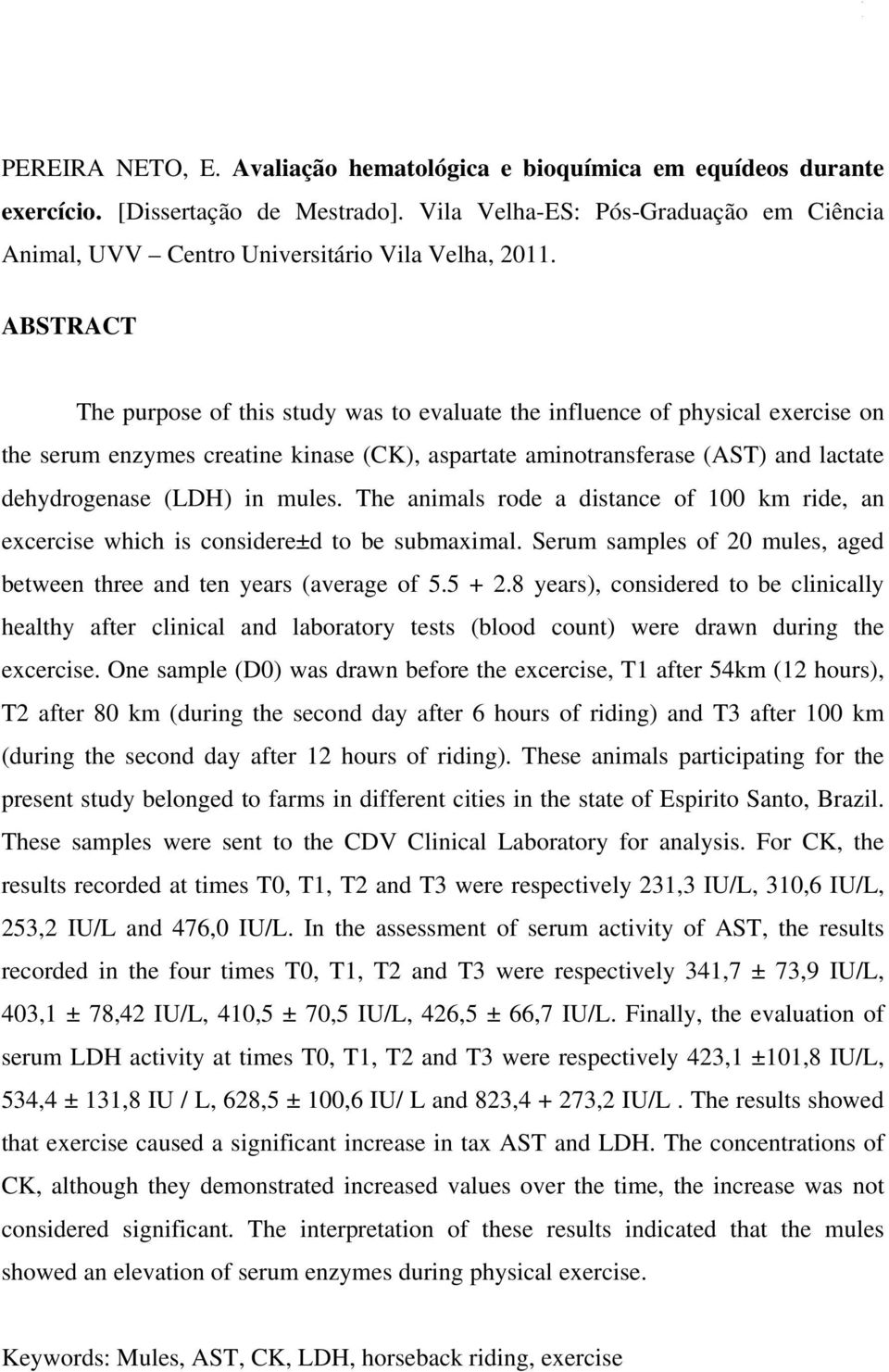 ABSTRACT The purpose of this study was to evaluate the influence of physical exercise on the serum enzymes creatine kinase (CK), aspartate aminotransferase (AST) and lactate dehydrogenase (LDH) in