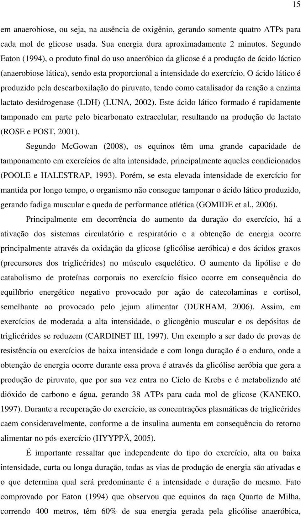 O ácido lático é produzido pela descarboxilação do piruvato, tendo como catalisador da reação a enzima lactato desidrogenase (LDH) (LUNA, 2002).