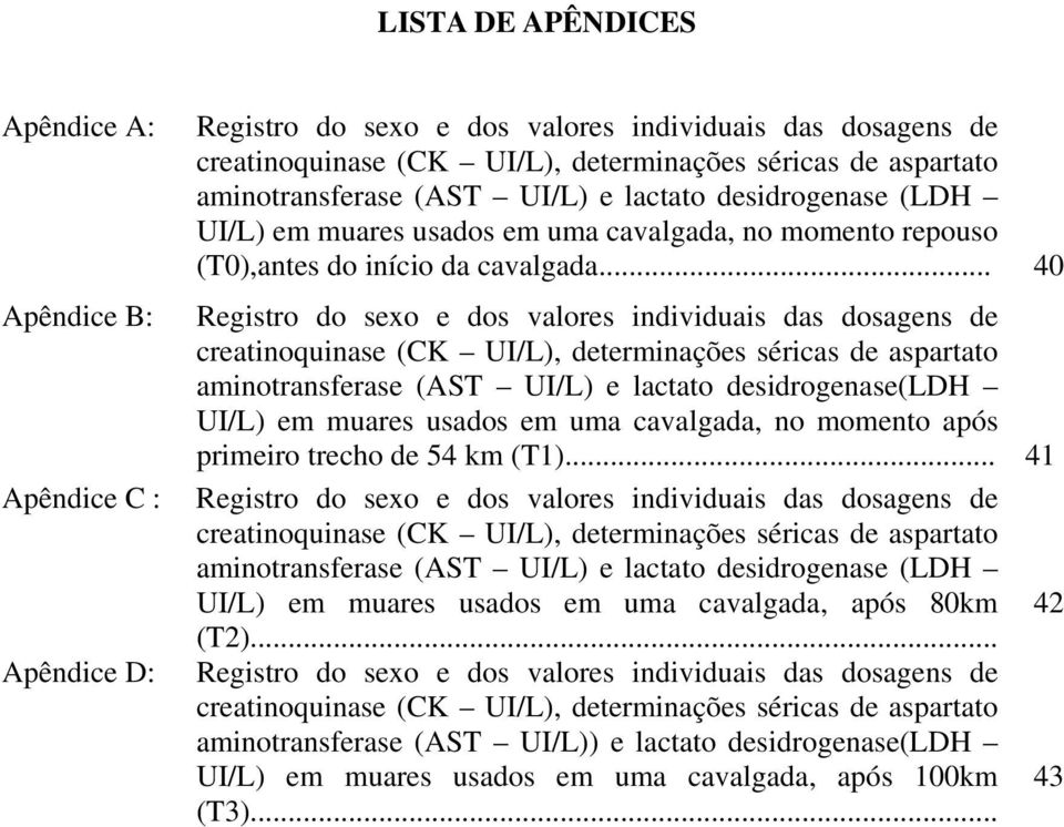 .. 40 Apêndice B: Registro do sexo e dos valores individuais das dosagens de creatinoquinase (CK UI/L), determinações séricas de aspartato aminotransferase (AST UI/L) e lactato desidrogenase(ldh