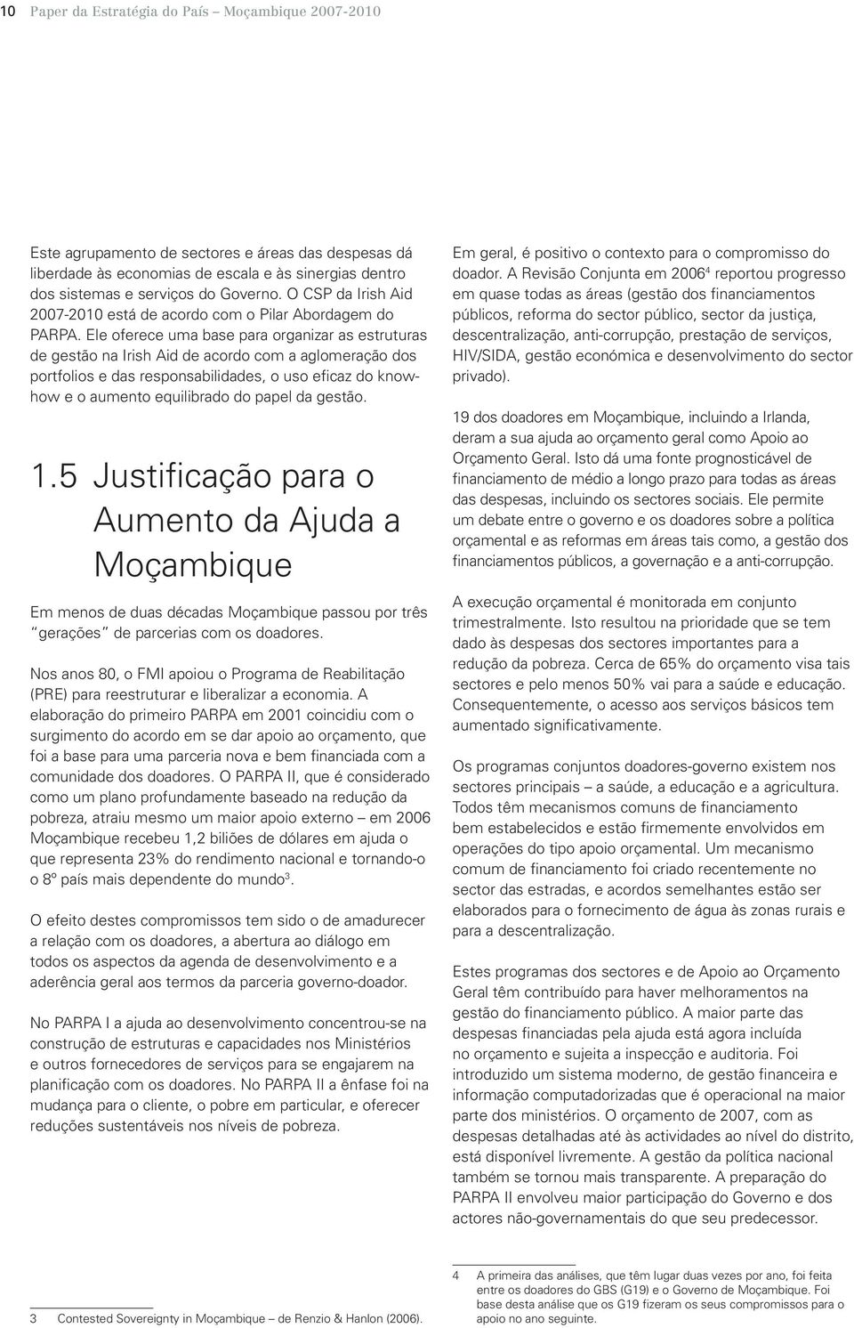 Ele oferece uma base para organizar as estruturas de gestão na Irish Aid de acordo com a aglomeração dos portfolios e das responsabilidades, o uso eficaz do knowhow e o aumento equilibrado do papel