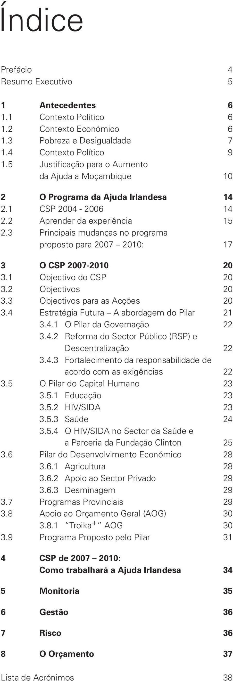 3 Principais mudanças no programa proposto para 2007 2010: 17 3 O CSP 2007-2010 20 3.1 Objectivo do CSP 20 3.2 Objectivos 20 3.3 Objectivos para as Acções 20 3.