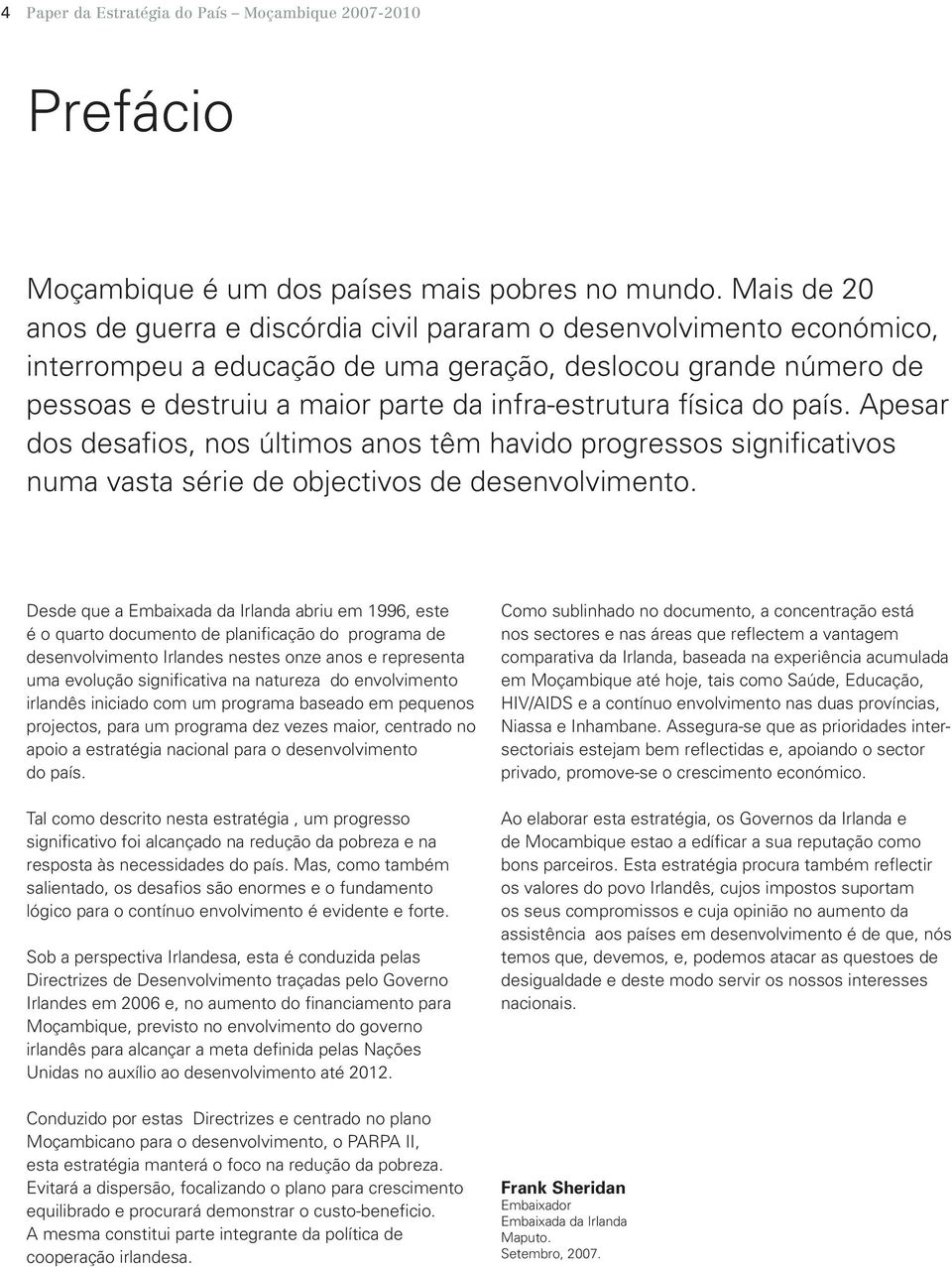 física do país. Apesar dos desafios, nos últimos anos têm havido progressos significativos numa vasta série de objectivos de desenvolvimento.