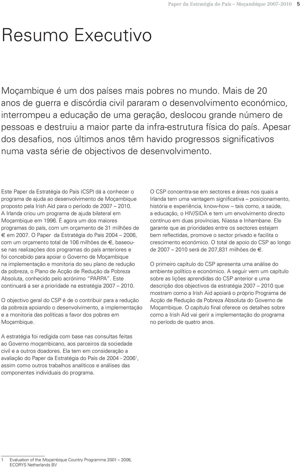 física do país. Apesar dos desafios, nos últimos anos têm havido progressos significativos numa vasta série de objectivos de desenvolvimento.