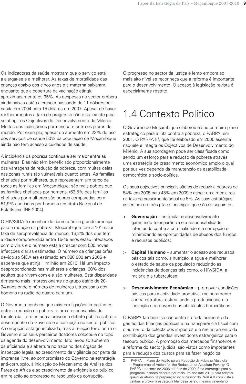 As despesas no sector embora ainda baixas estão a crescer passando de 11 dólares per capita em 2004 para 15 dólares em 2007.