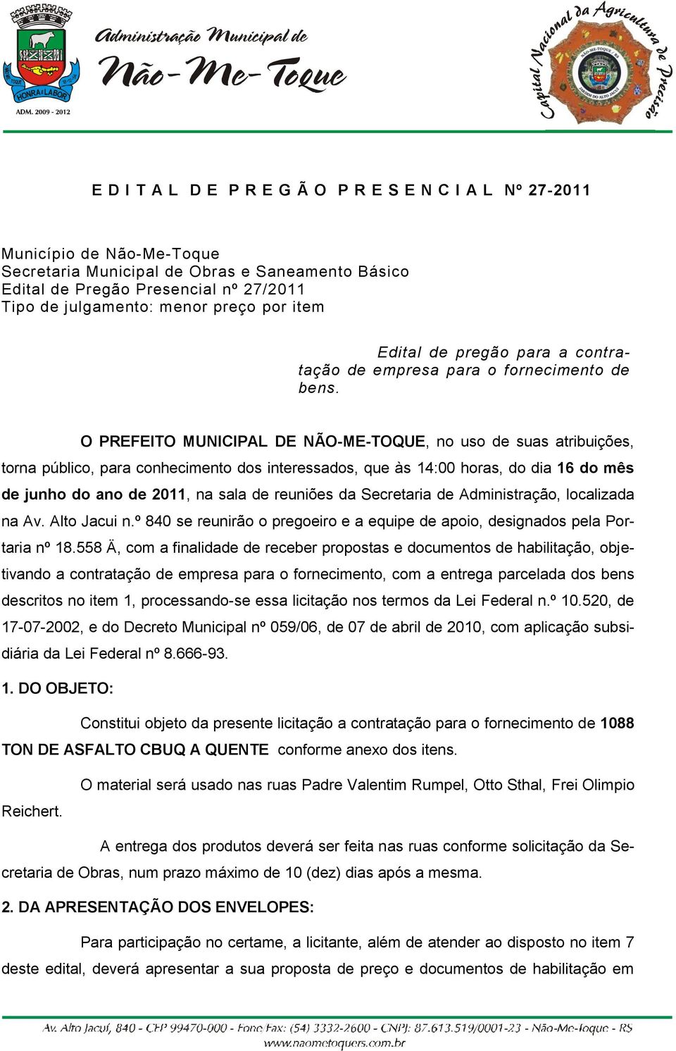 O PREFEITO MUNICIPAL DE NÃO-ME-TOQUE, no uso de suas atribuições, torna público, para conhecimento dos interessados, que às 14:00 horas, do dia 16 do mês de junho do ano de 2011, na sala de reuniões