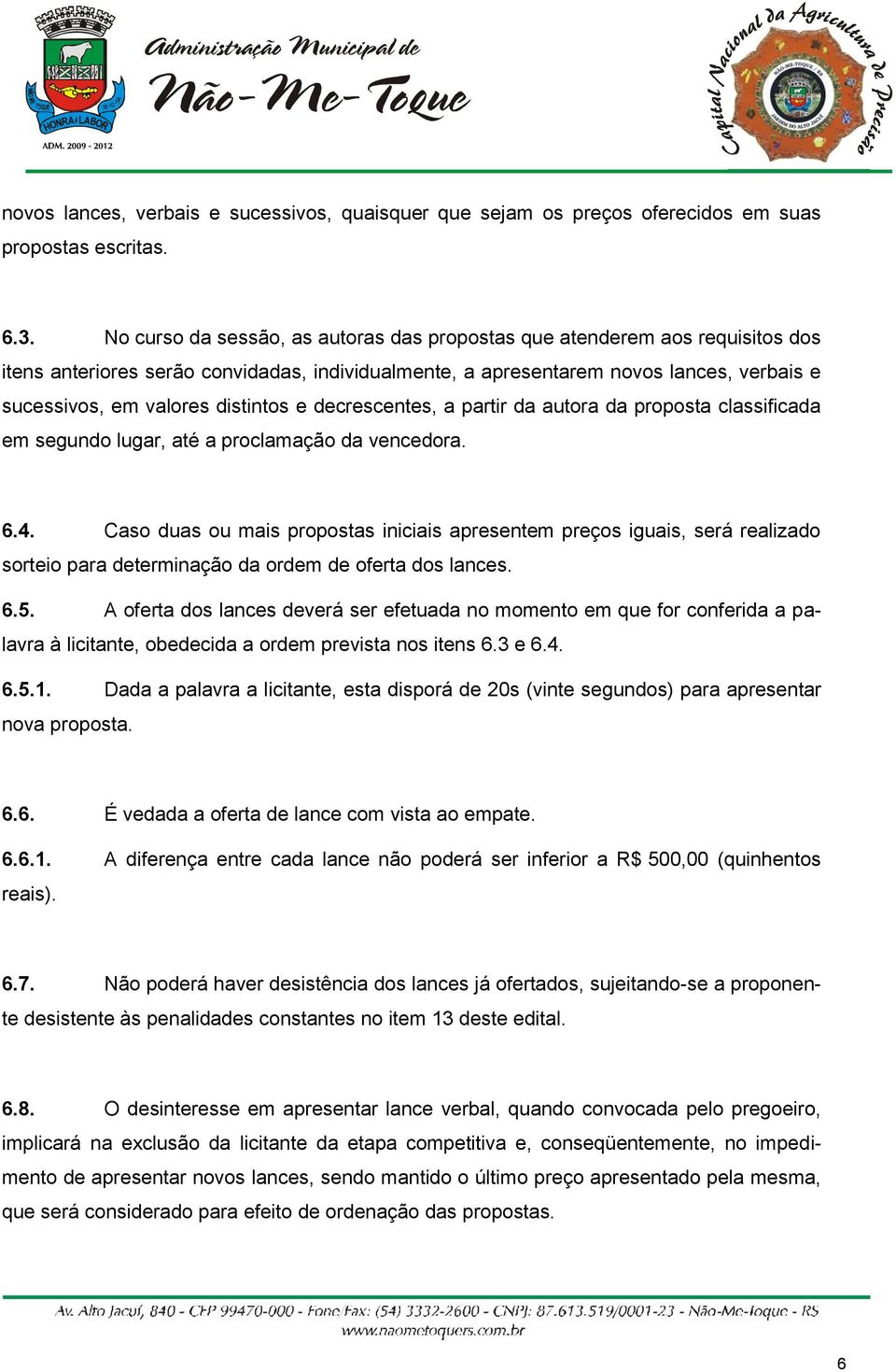 distintos e decrescentes, a partir da autora da proposta classificada em segundo lugar, até a proclamação da vencedora. 6.4.