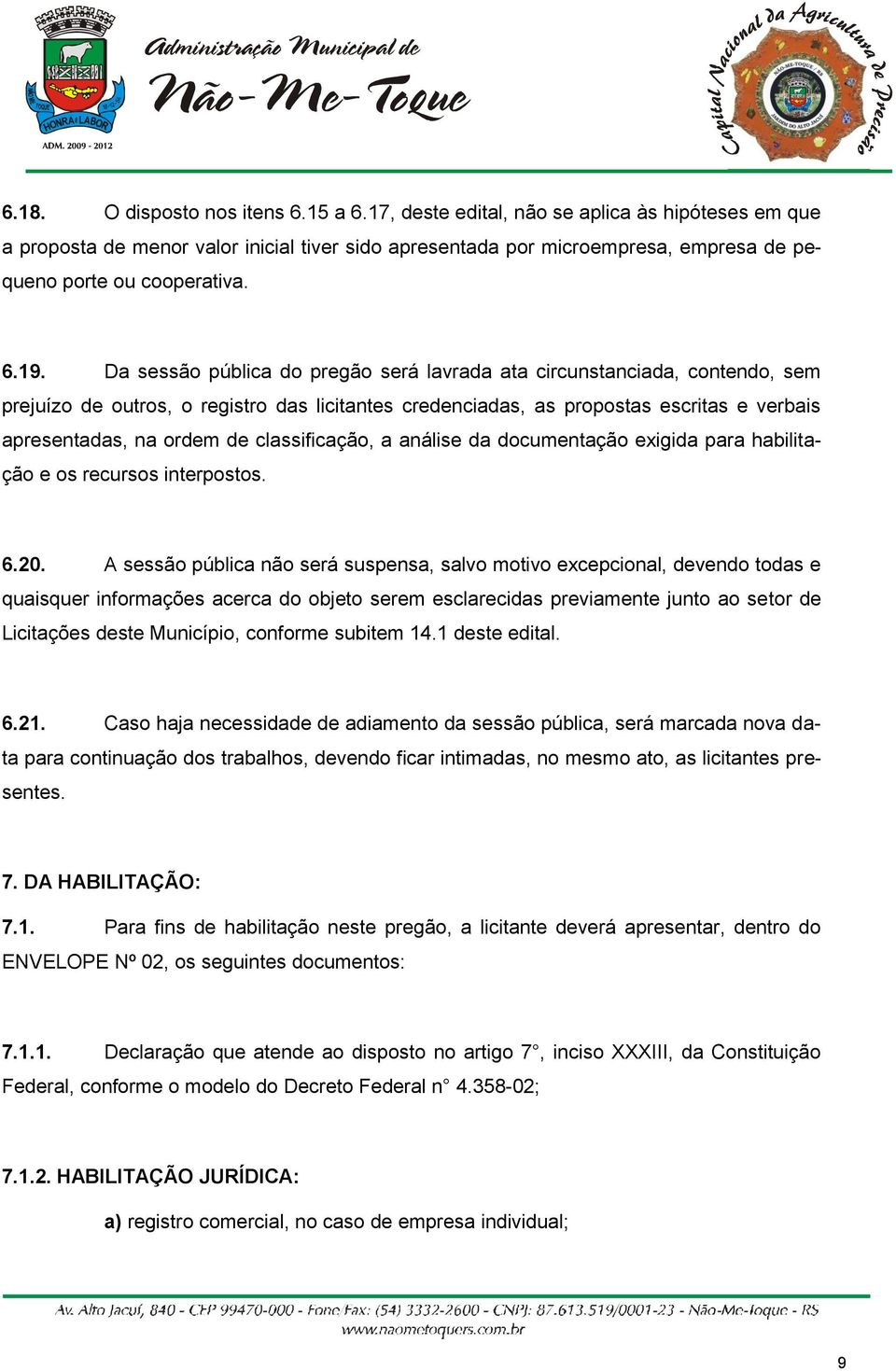 Da sessão pública do pregão será lavrada ata circunstanciada, contendo, sem prejuízo de outros, o registro das licitantes credenciadas, as propostas escritas e verbais apresentadas, na ordem de