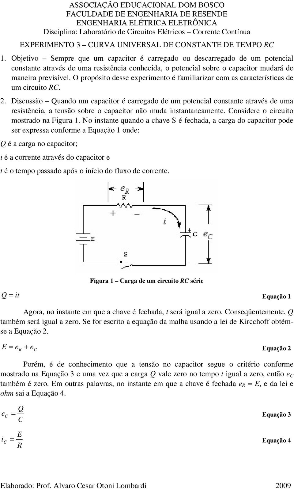 O propósio desse experimeno é familiarizar com as caracerísicas de um circuio. 2.