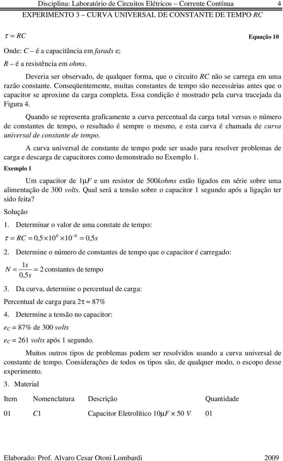 Quando se represena graficamene a curva percenual da carga oal versus o número de consanes de empo, o resulado é sempre o mesmo, e esa curva é chamada de curva universal de consane de empo.