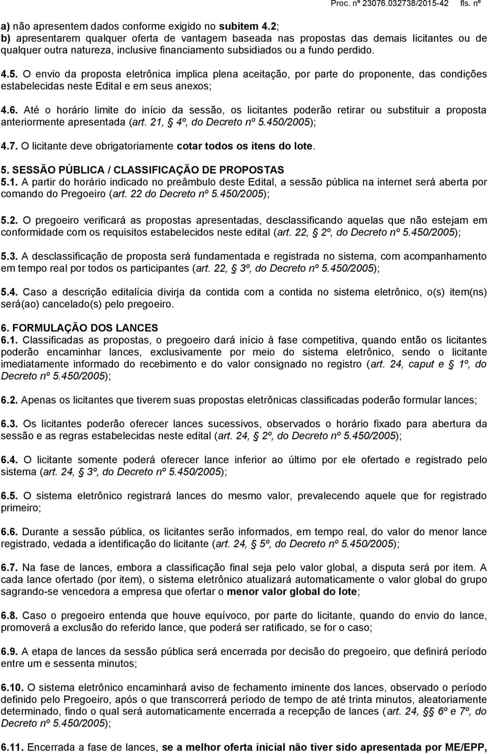 O envio da proposta eletrônica implica plena aceitação, por parte do proponente, das condições estabelecidas neste Edital e em seus anexos; 4.6.