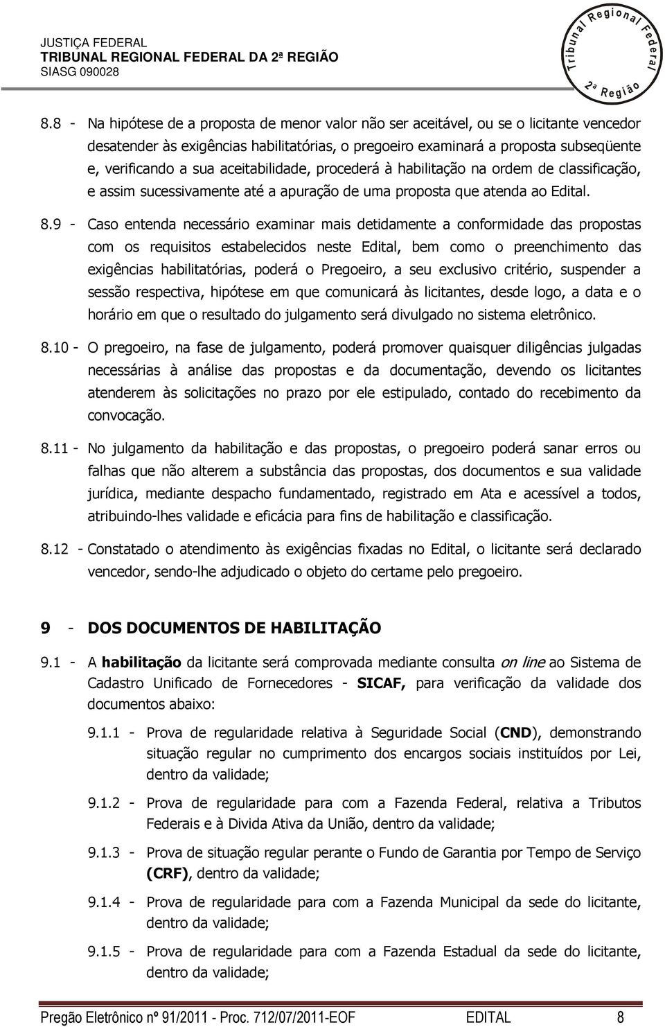 aceitabiidade, procederá à habiitação na ordem de cassificação, e assim sucessivamente até a apuração de uma proposta que atenda ao Edita. 8.